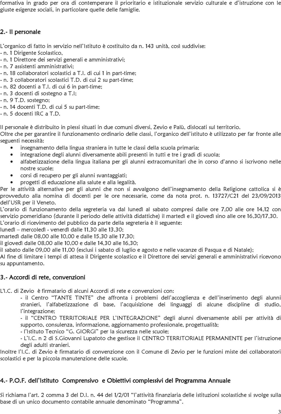 7 assistenti amministrativi; - n. 18 collaboratori scolastici a T.I. di cui 1 in part-time; - n. 3 collaboratori scolastici T.D. di cui 2 su part-time; - n. 82 docenti a T.I. di cui 6 in part-time; - n.