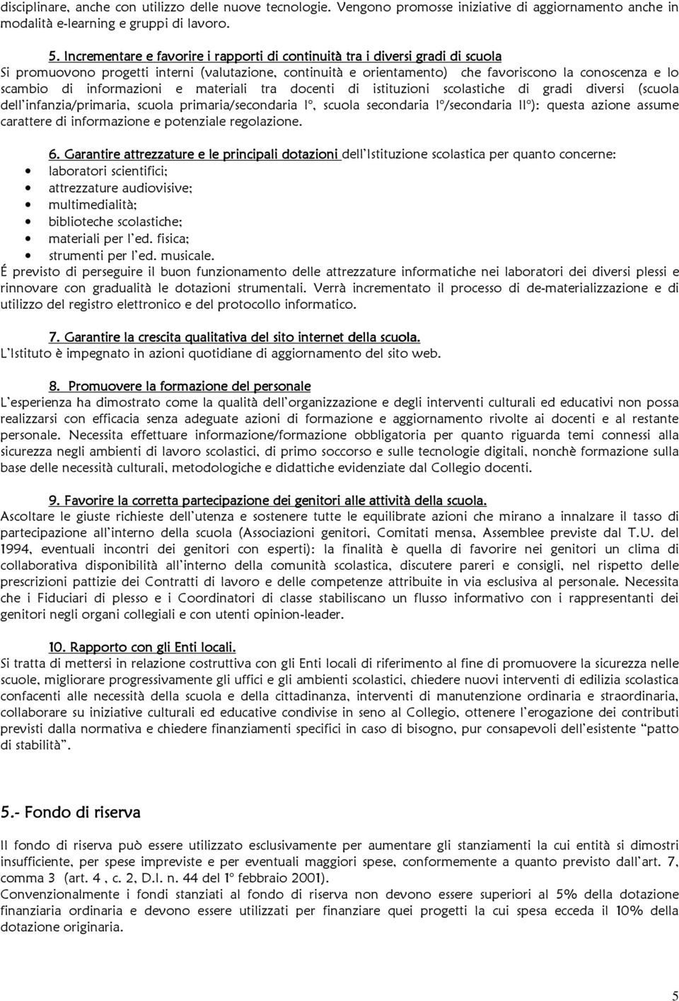 informazioni e materiali tra docenti di istituzioni scolastiche di gradi diversi (scuola dell infanzia/primaria, scuola primaria/secondaria I, scuola secondaria I /secondaria II ): questa azione