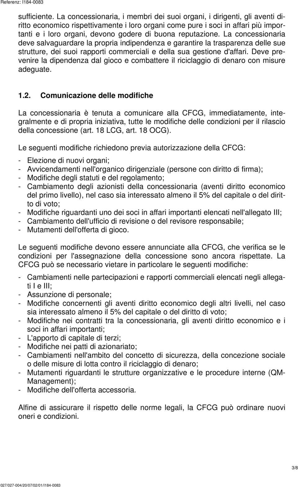 reputazione. La concessionaria deve salvaguardare la propria indipendenza e garantire la trasparenza delle sue strutture, dei suoi rapporti commerciali e della sua gestione d'affari.