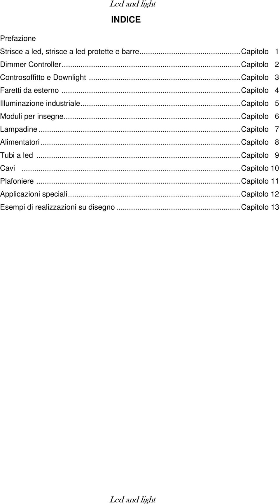 .. Capitolo 5 Moduli per insegne... Capitolo 6 Lampadine... Capitolo 7 Alimentatori... Capitolo 8 Tubi a led.