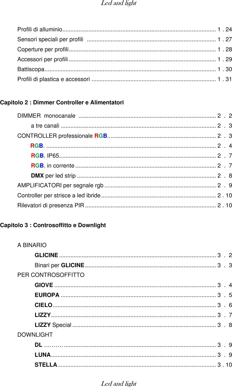 .. 2. 10 Rilevatori di presenza PIR... 2. 10 Capitolo 3 : Controsoffitto e Downlight A BINARIO GLICINE... 3. 2 Binari per GLICINE... 3. 3 PER CONTROSOFFITTO GIOVE... 3. 4 EUROPA... 3. 5 CIELO.