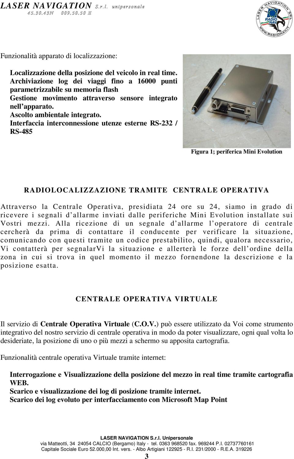 Interfaccia interconnessione utenze esterne RS-232 / RS-485 Figura 1; periferica Mini Evolution RADIOLOCALIZZAZIONE TRAMITE CENTRALE OPERATIVA Attraverso la Centrale Operativa, presidiata 24 ore su