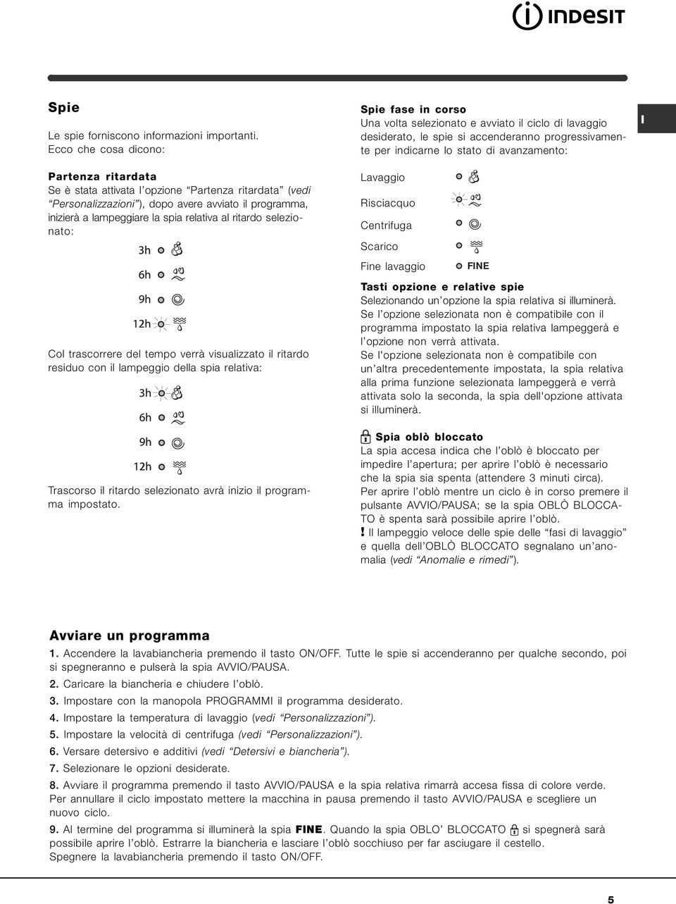 ritardo selezionato: Spie fase in corso Una volta selezionato e avviato il ciclo di lavaggio desiderato, le spie si accenderanno progressivamente per indicarne lo stato di avanzamento: Lavaggio