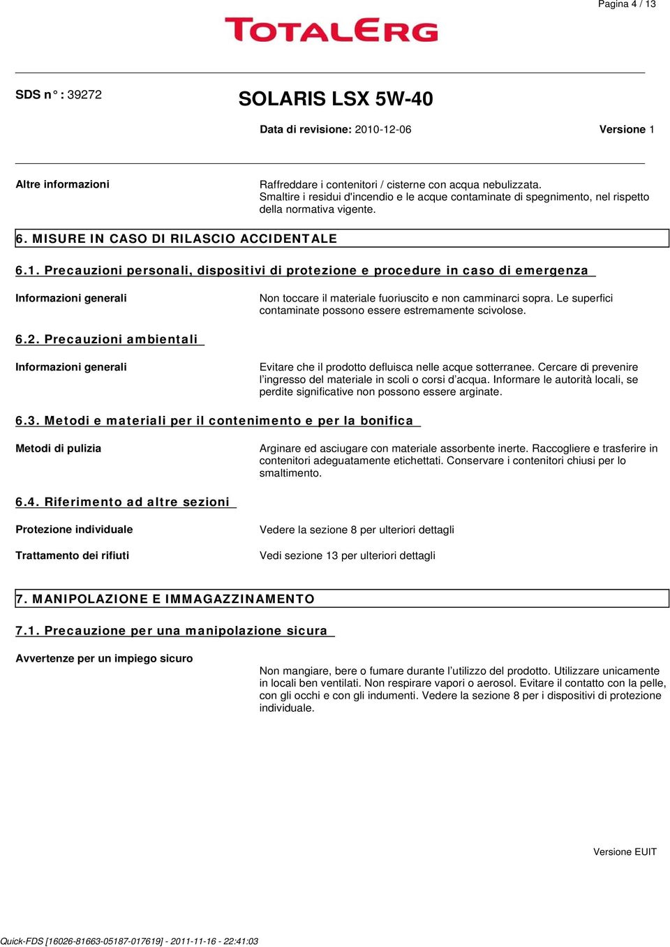 Precauzioni personali, dispositivi di protezione e procedure in caso di emergenza Informazioni generali Non toccare il materiale fuoriuscito e non camminarci sopra.