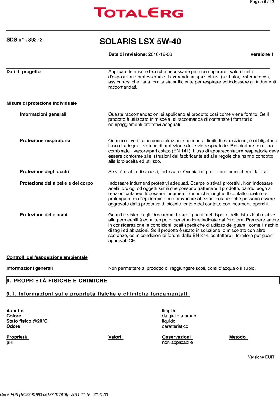 Misure di protezione individuale Informazioni generali Queste raccomandazioni si applicano al prodotto così come viene fornito.