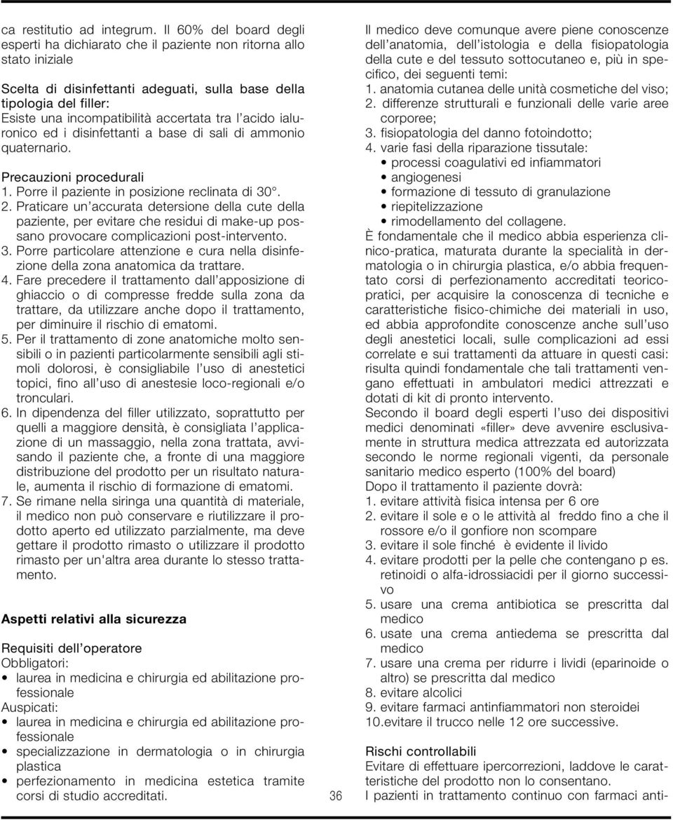 accertata tra l acido ialuronico ed i disinfettanti a base di sali di ammonio quaternario. Precauzioni procedurali 1. Porre il paziente in posizione reclinata di 30. 2.