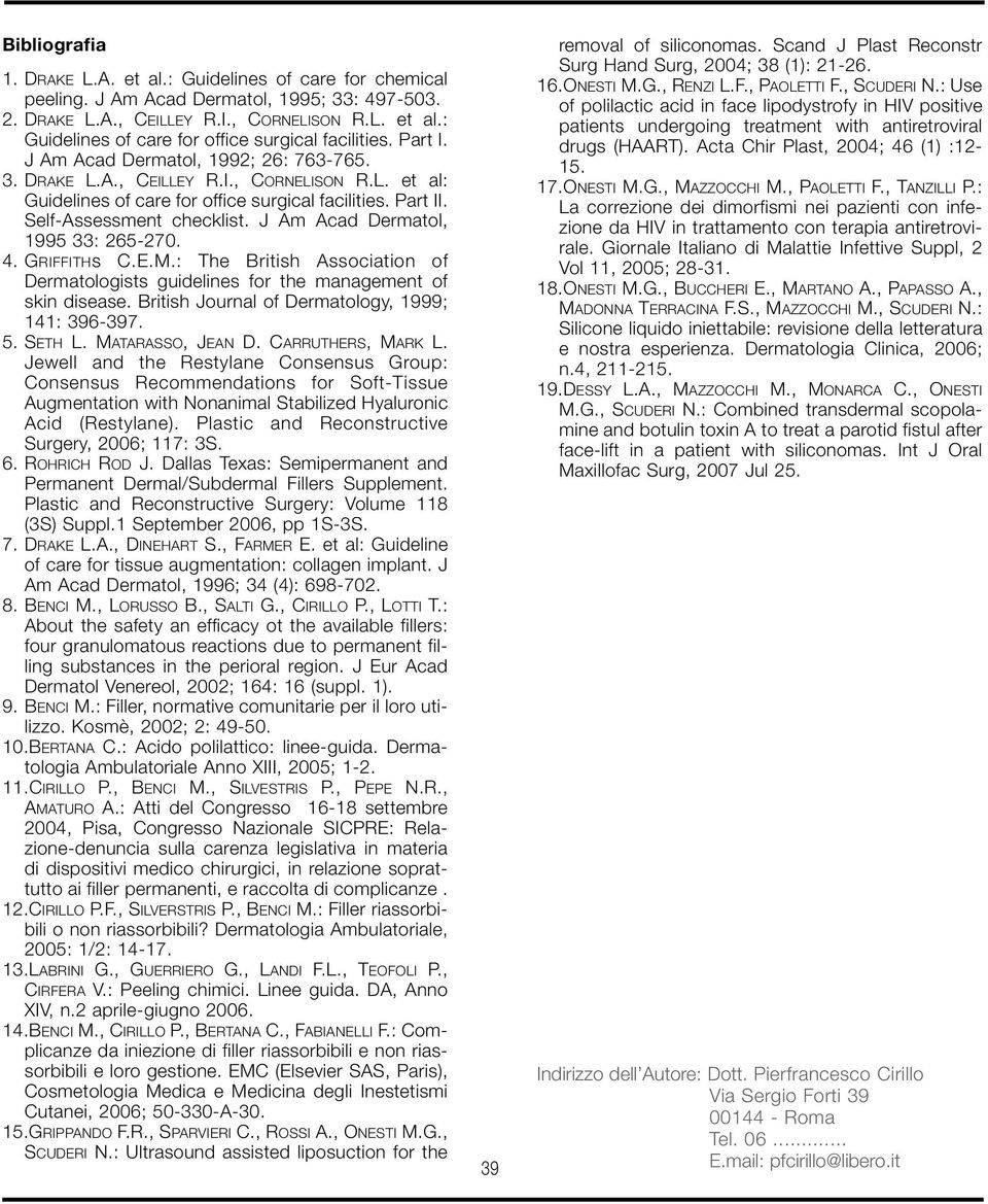 J Am Acad Dermatol, 1995 33: 265-270. 4. GRIFFITHs C.E.M.: The British Association of Dermatologists guidelines for the management of skin disease. British Journal of Dermatology, 1999; 141: 396-397.