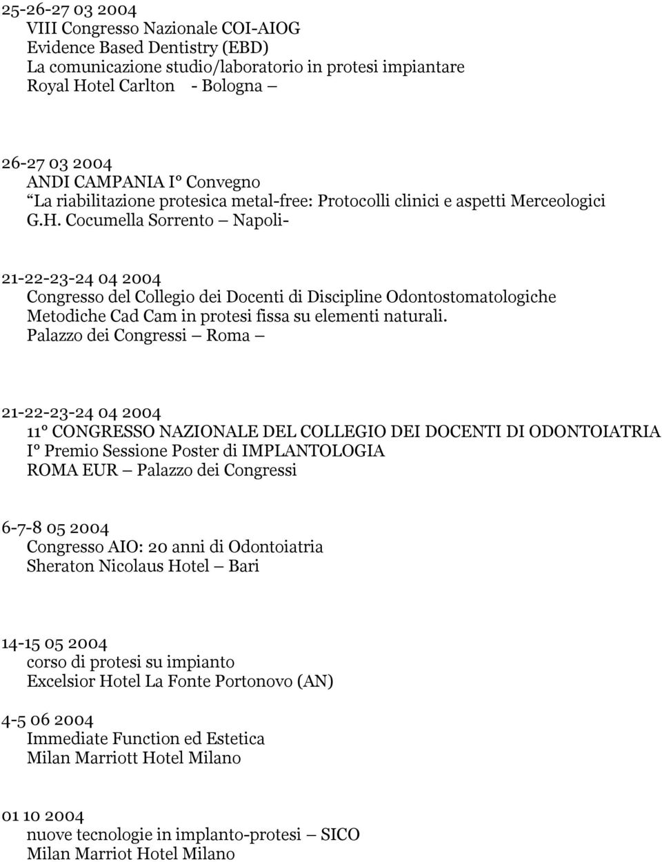 Cocumella Sorrento Napoli- 21-22-23-24 04 2004 Congresso del Collegio dei Docenti di Discipline Odontostomatologiche Metodiche Cad Cam in protesi fissa su elementi naturali.