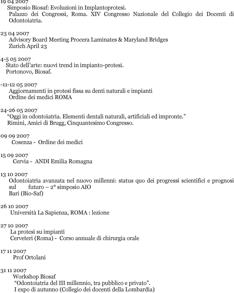 -11-12 05 2007 Aggiornamenti in protesi fissa su denti naturali e impianti Ordine dei medici ROMA 24-26 05 2007 Oggi in odontoiatria. Elementi dentali naturali, artificiali ed impronte.