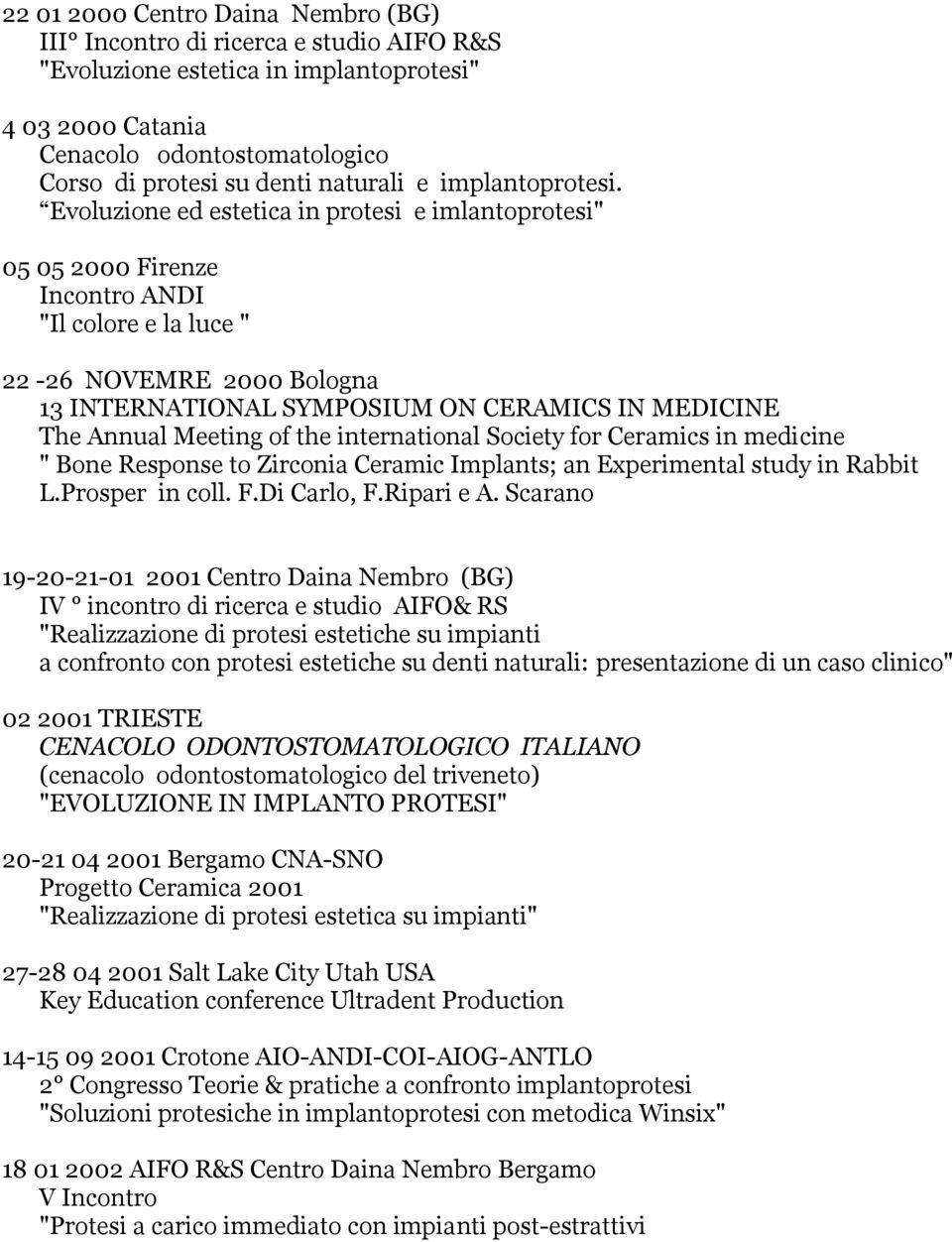 Evoluzione ed estetica in protesi e imlantoprotesi" 05 05 2000 Firenze Incontro ANDI "Il colore e la luce " 22-26 NOVEMRE 2000 Bologna 13 INTERNATIONAL SYMPOSIUM ON CERAMICS IN MEDICINE The Annual