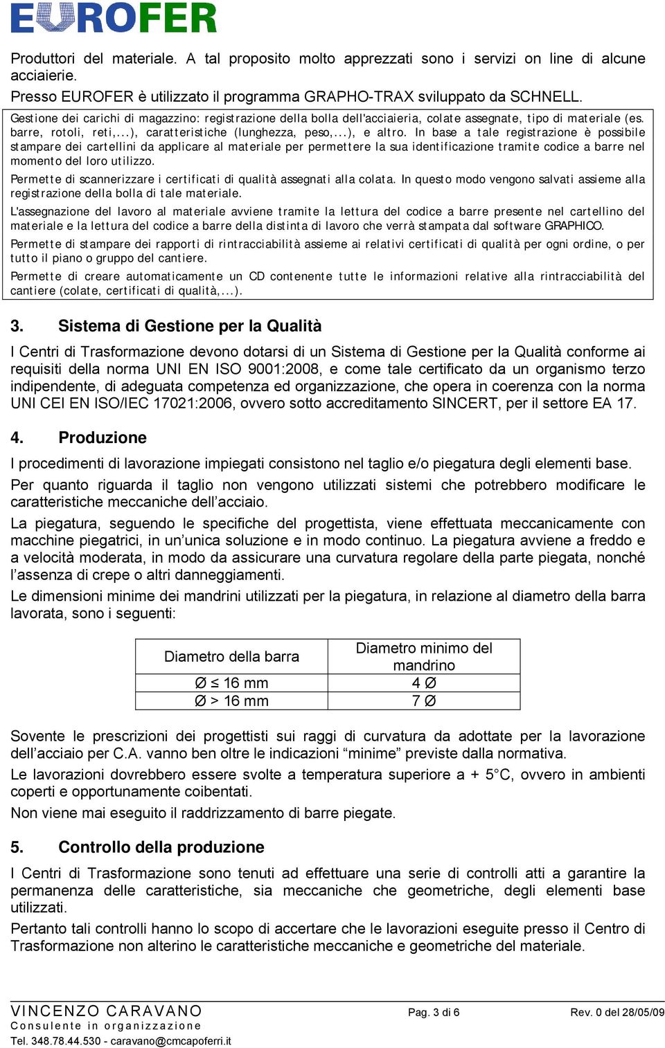 In base a tale registrazione è possibile stampare dei cartellini da applicare al materiale per permettere la sua identificazione tramite codice a barre nel momento del loro utilizzo.