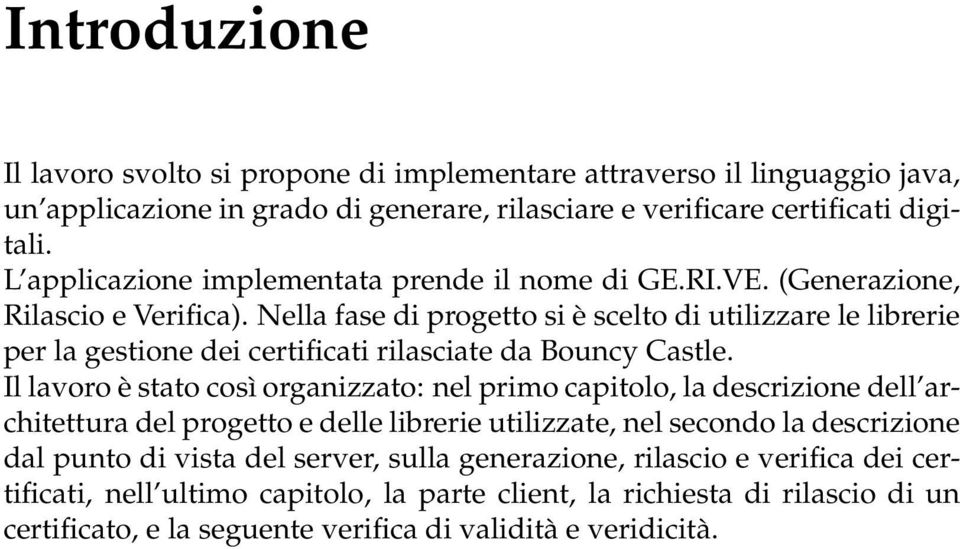 Nella fase di progetto si è scelto di utilizzare le librerie per la gestione dei certificati rilasciate da Bouncy Castle.