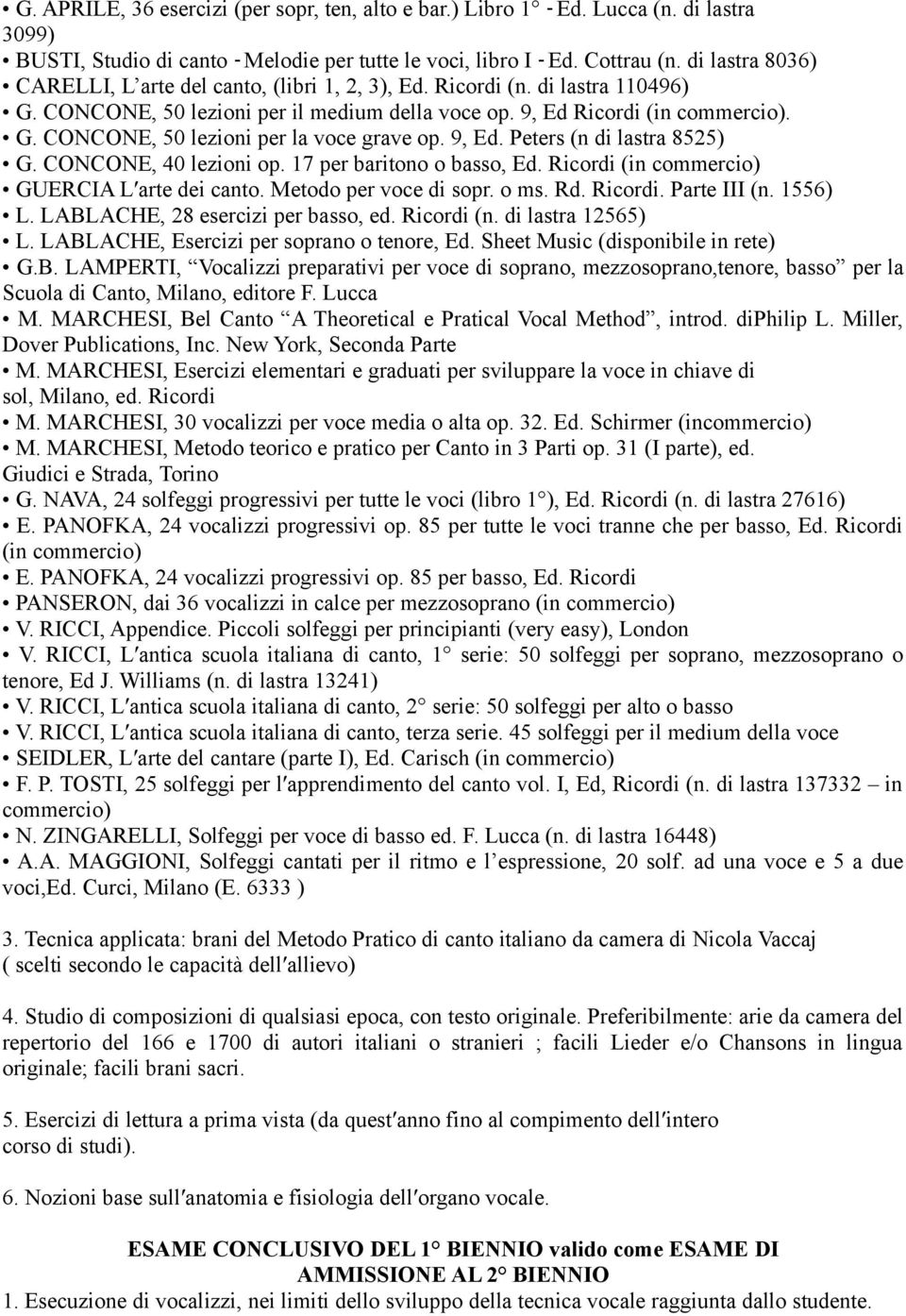 9, Ed. Peters (n di lastra 8525) G. CONCONE, 40 lezioni op. 17 per baritono o basso, Ed. Ricordi (in commercio) GUERCIA Lʹarte dei canto. Metodo per voce di sopr. o ms. Rd. Ricordi. Parte III (n.