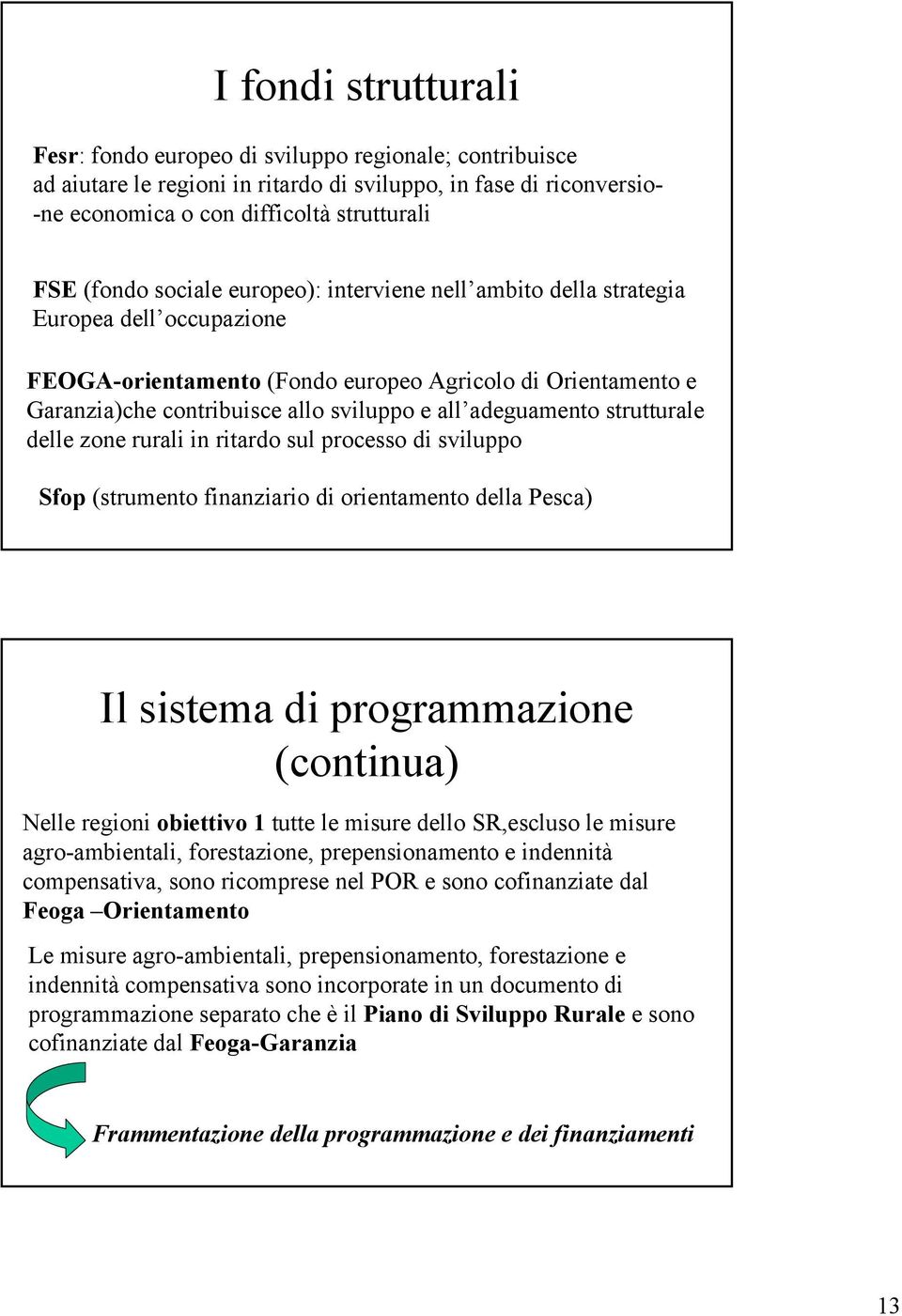 adeguamento strutturale delle zone rurali in ritardo sul processo di sviluppo Sfop (strumento finanziario di orientamento della Pesca) Il sistema di programmazione (continua) Nelle regioni obiettivo