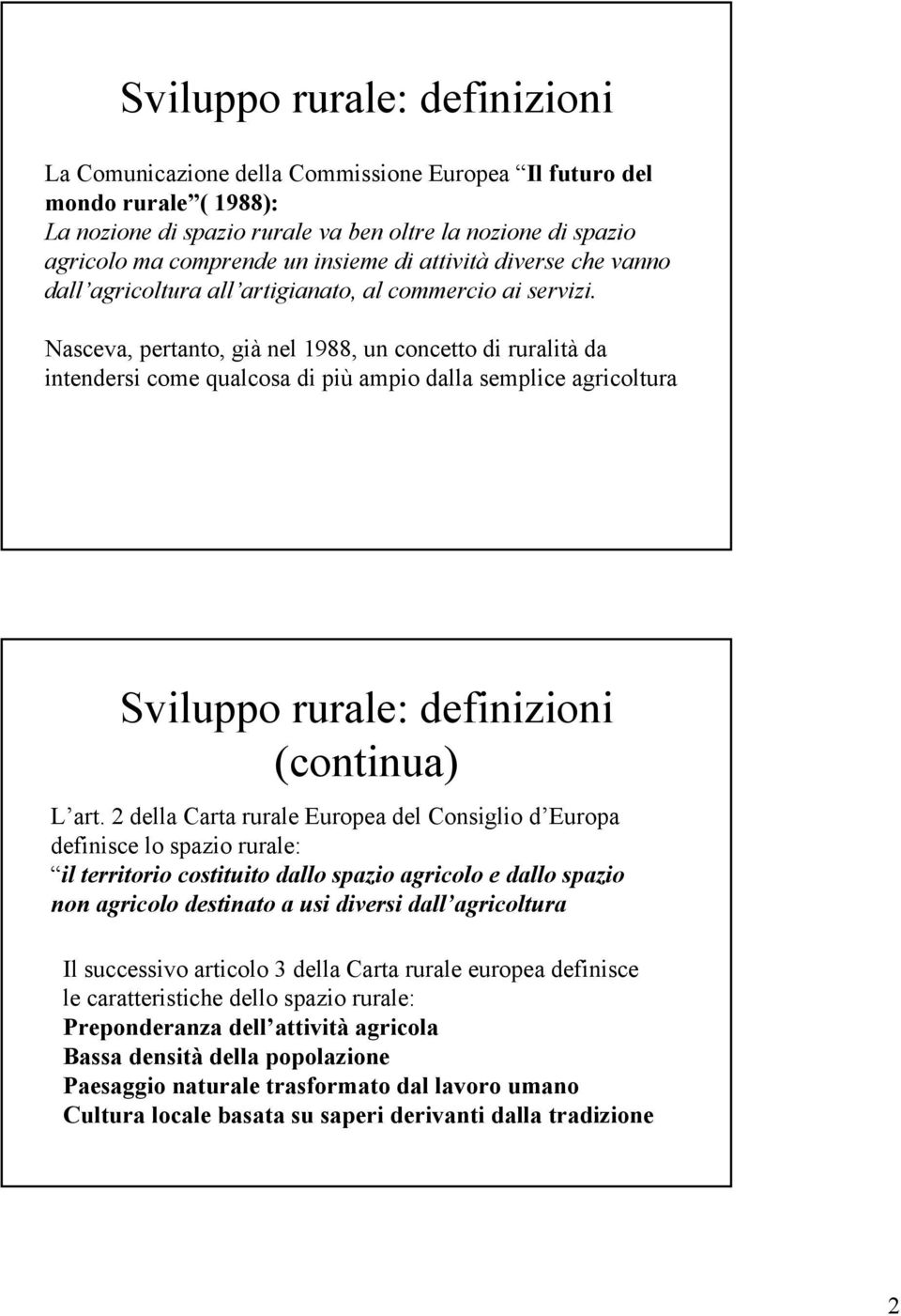 Nasceva, pertanto, già nel 1988, un concetto di ruralità da intendersi come qualcosa di più ampio dalla semplice agricoltura Sviluppo rurale: definizioni (continua) L art.