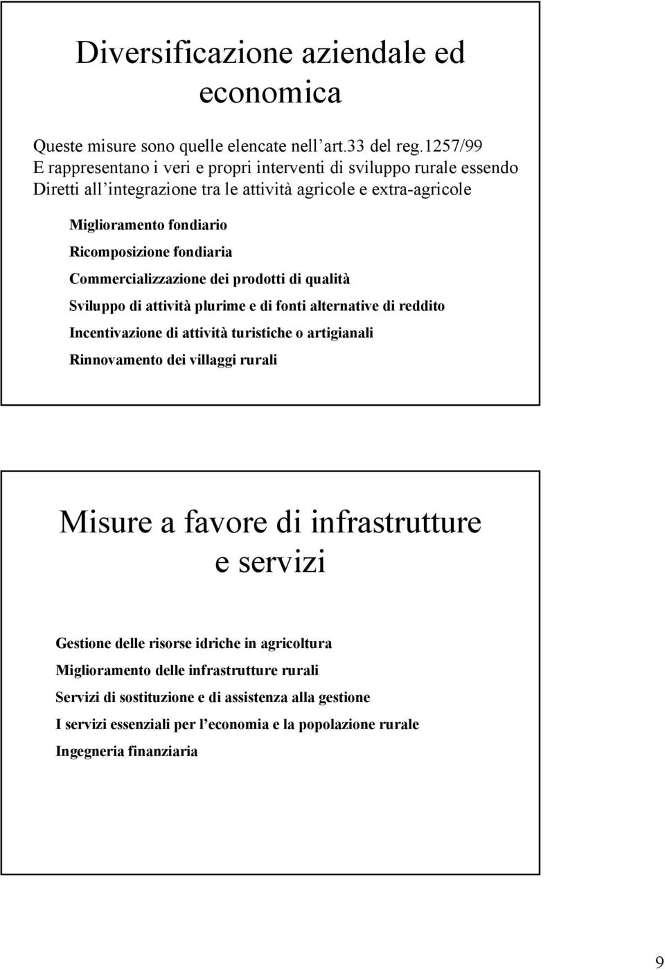 fondiaria Commercializzazione dei prodotti di qualità Sviluppo di attività plurime e di fonti alternative di reddito Incentivazione di attività turistiche o artigianali Rinnovamento dei