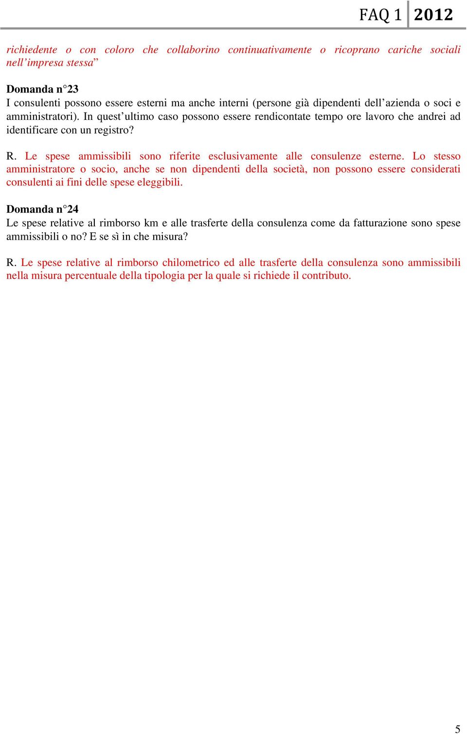 Le spese ammissibili sono riferite esclusivamente alle consulenze esterne.