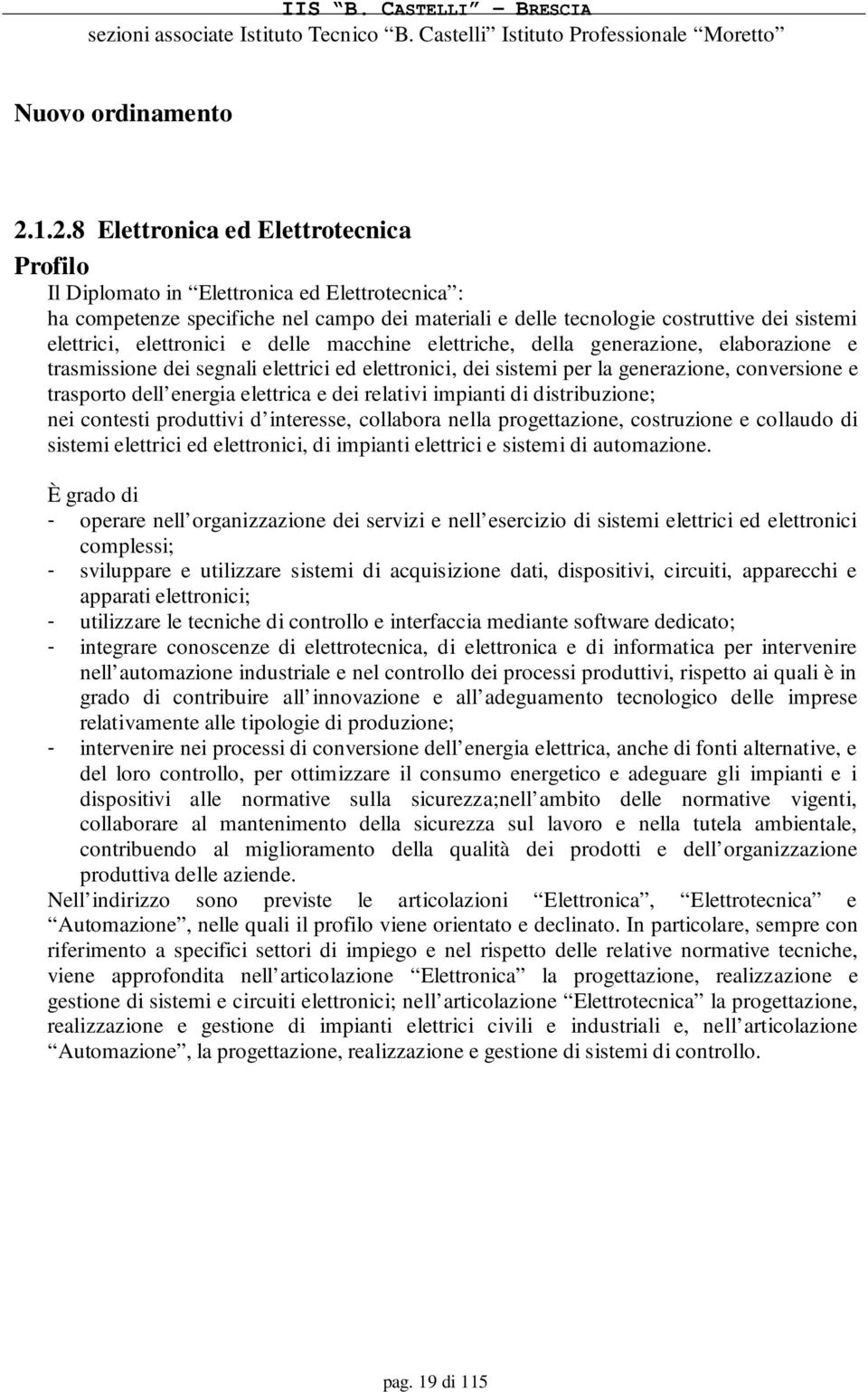 elettronici e delle macchine elettriche, della generazione, elaborazione e trasmissione dei segnali elettrici ed elettronici, dei sistemi per la generazione, conversione e trasporto dell energia