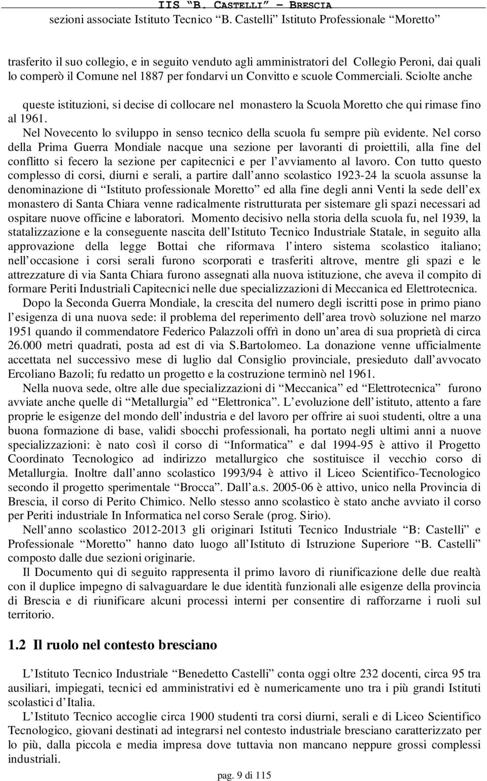 Nel corso della Prima Guerra Mondiale nacque una sezione per lavoranti di proiettili, alla fine del conflitto si fecero la sezione per capitecnici e per l avviamento al lavoro.