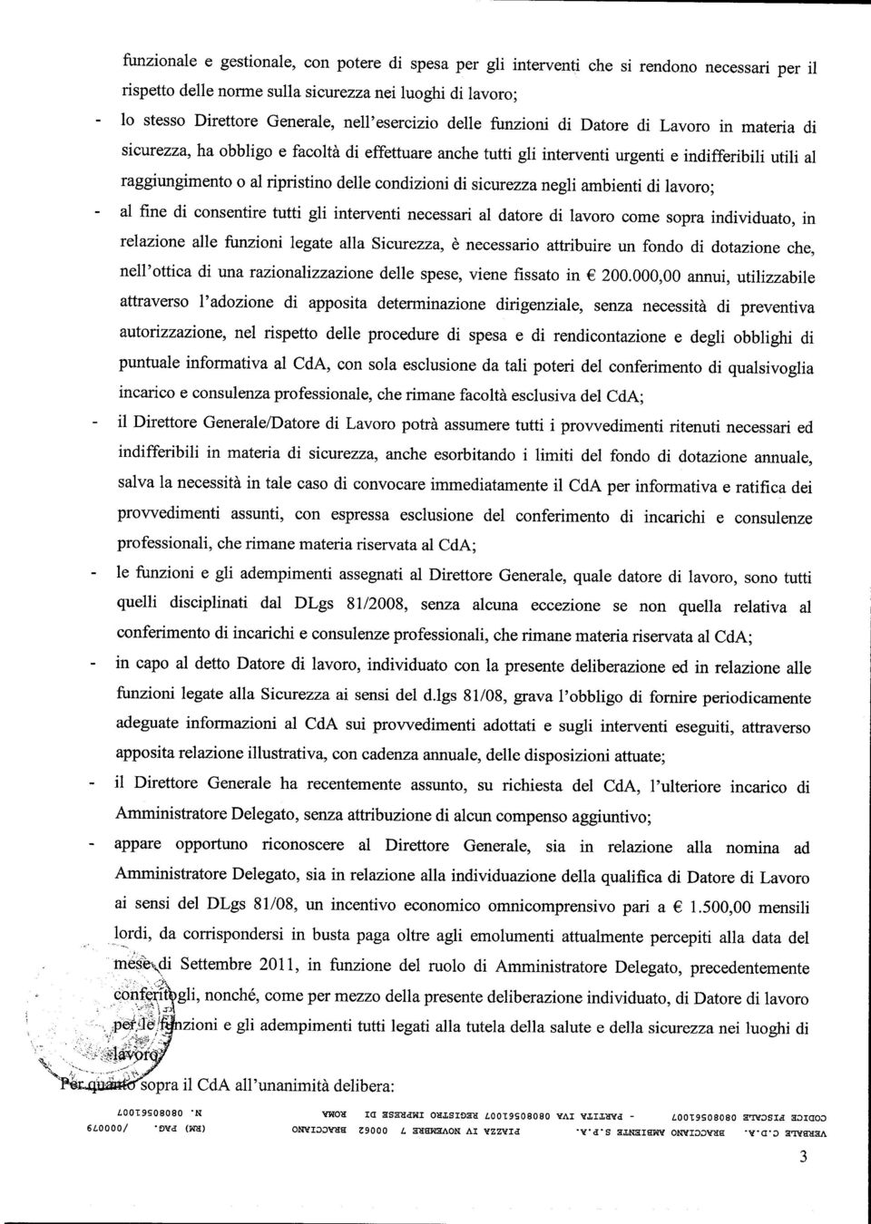 condizioni di sicurezzanegli ambienti di lavoro; al fine di consentire tutti gli interventi necessari al datore di lavoro come sopra individuato, in telazione alle funzioni legate alla Sicurezza, è