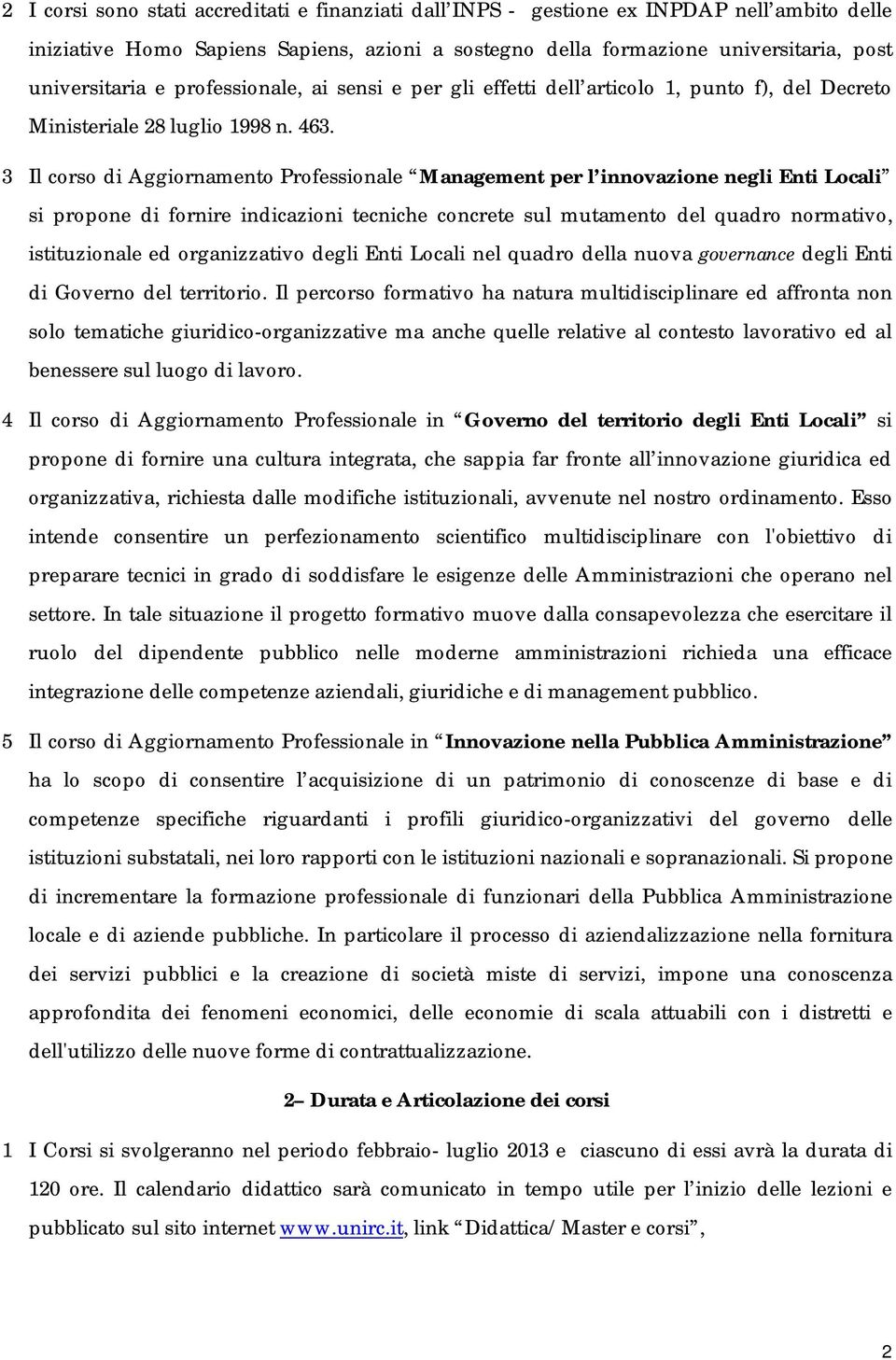 3 Il corso di Aggiornamento Professionale Management per l innovazione negli Enti Locali si propone di fornire indicazioni tecniche concrete sul mutamento del quadro normativo, istituzionale ed