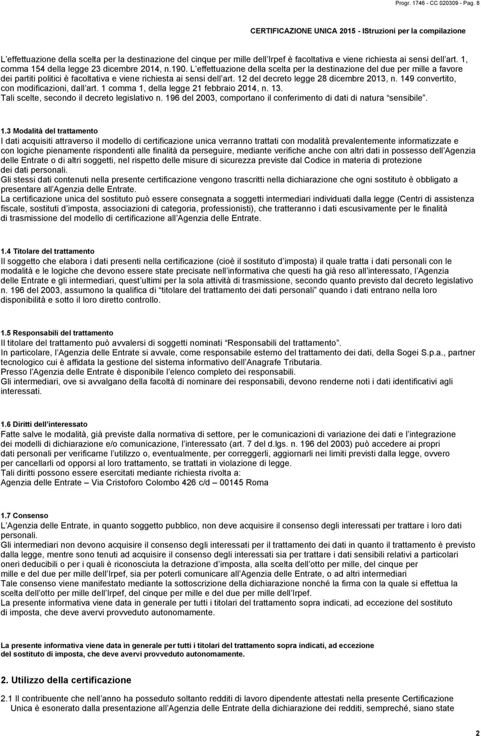 , comma 54 della legge 3 dicembre 04, n.90. L effettuazione della scelta per la destinazione del due per mille a favore dei partiti politici è facoltativa e viene richiesta ai sensi dell art.