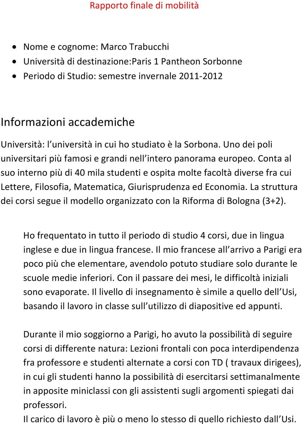 Conta al suo interno più di 40 mila studenti e ospita molte facoltà diverse fra cui Lettere, Filosofia, Matematica, Giurisprudenza ed Economia.