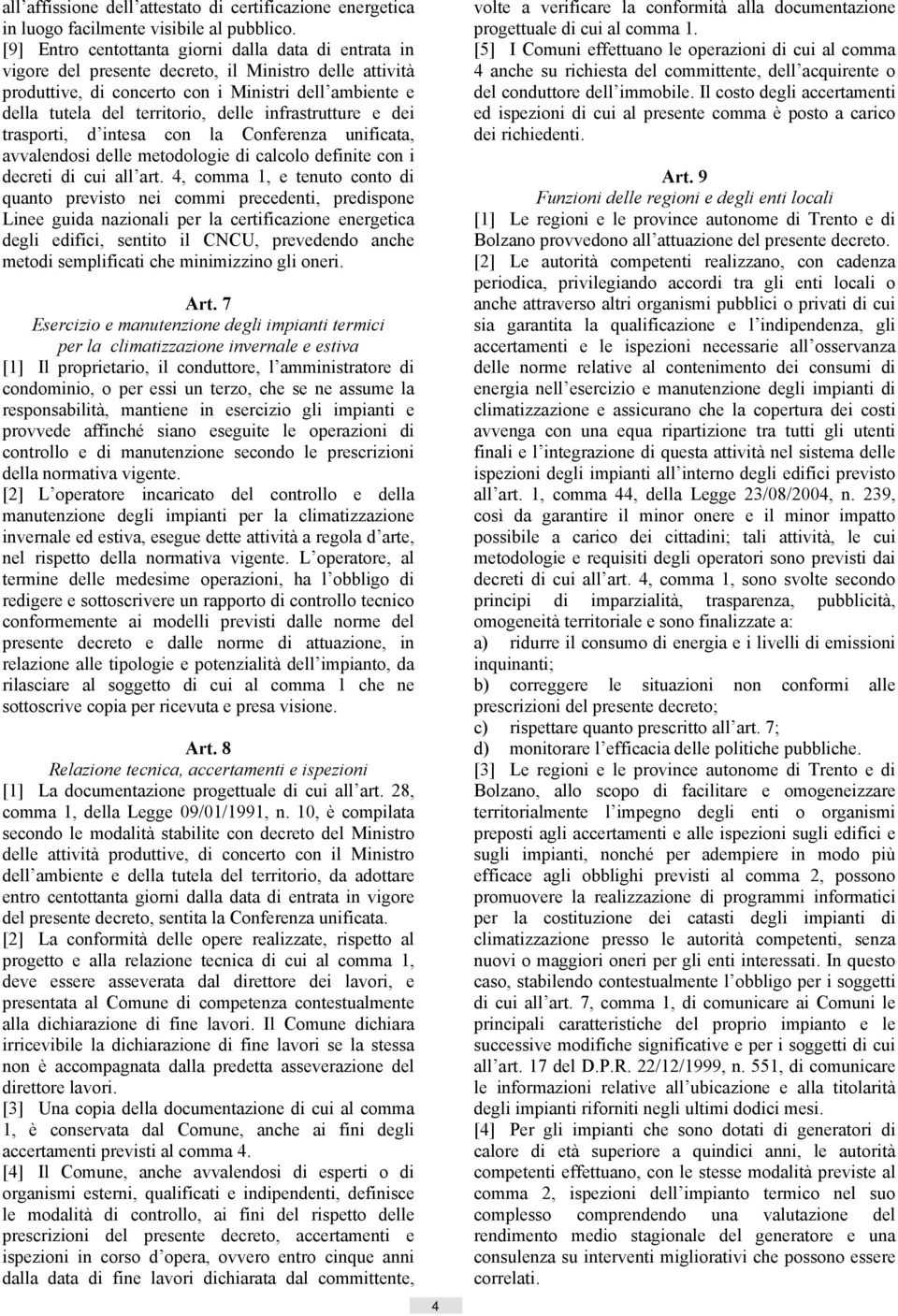 infrastrutture e dei trasporti, d intesa con la Conferenza unificata, avvalendosi delle metodologie di calcolo definite con i decreti di cui all art.