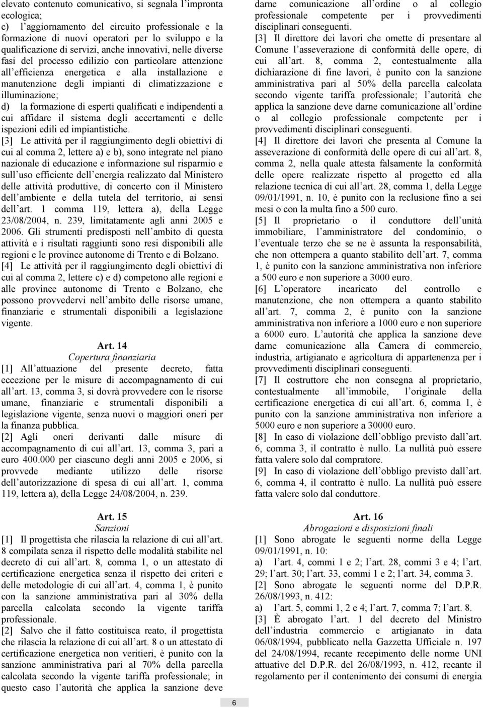 formazione di esperti qualificati e indipendenti a cui affidare il sistema degli accertamenti e delle ispezioni edili ed impiantistiche.