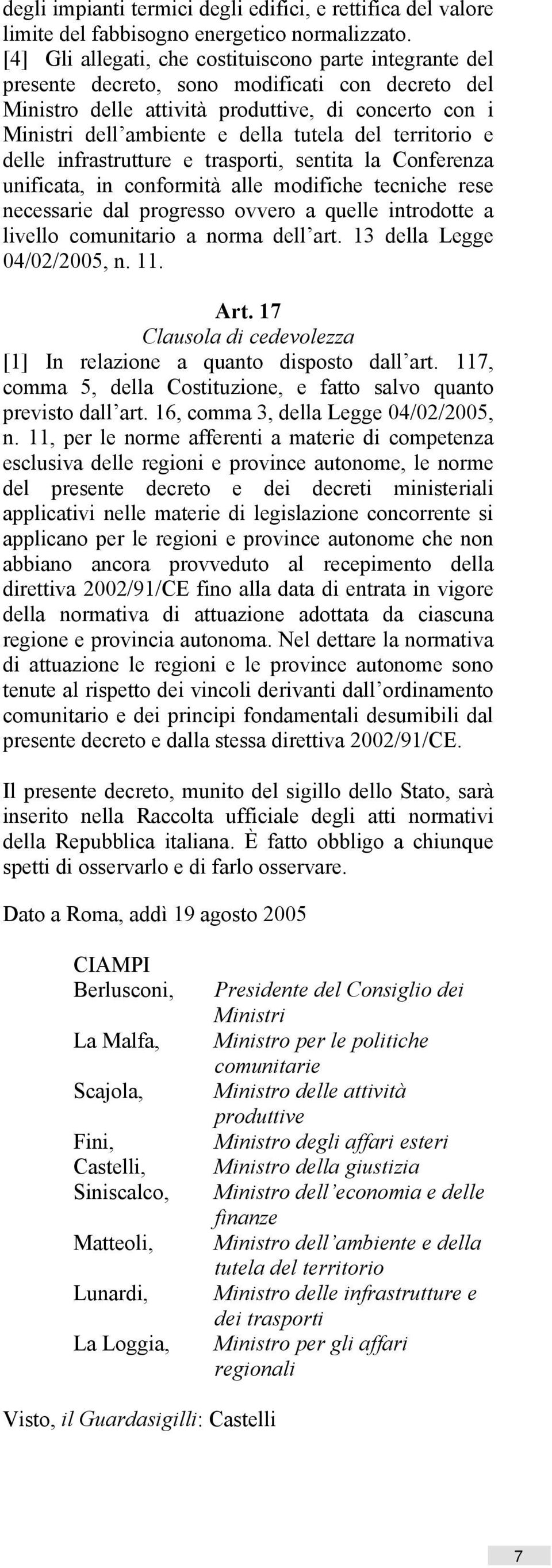 del territorio e delle infrastrutture e trasporti, sentita la Conferenza unificata, in conformità alle modifiche tecniche rese necessarie dal progresso ovvero a quelle introdotte a livello