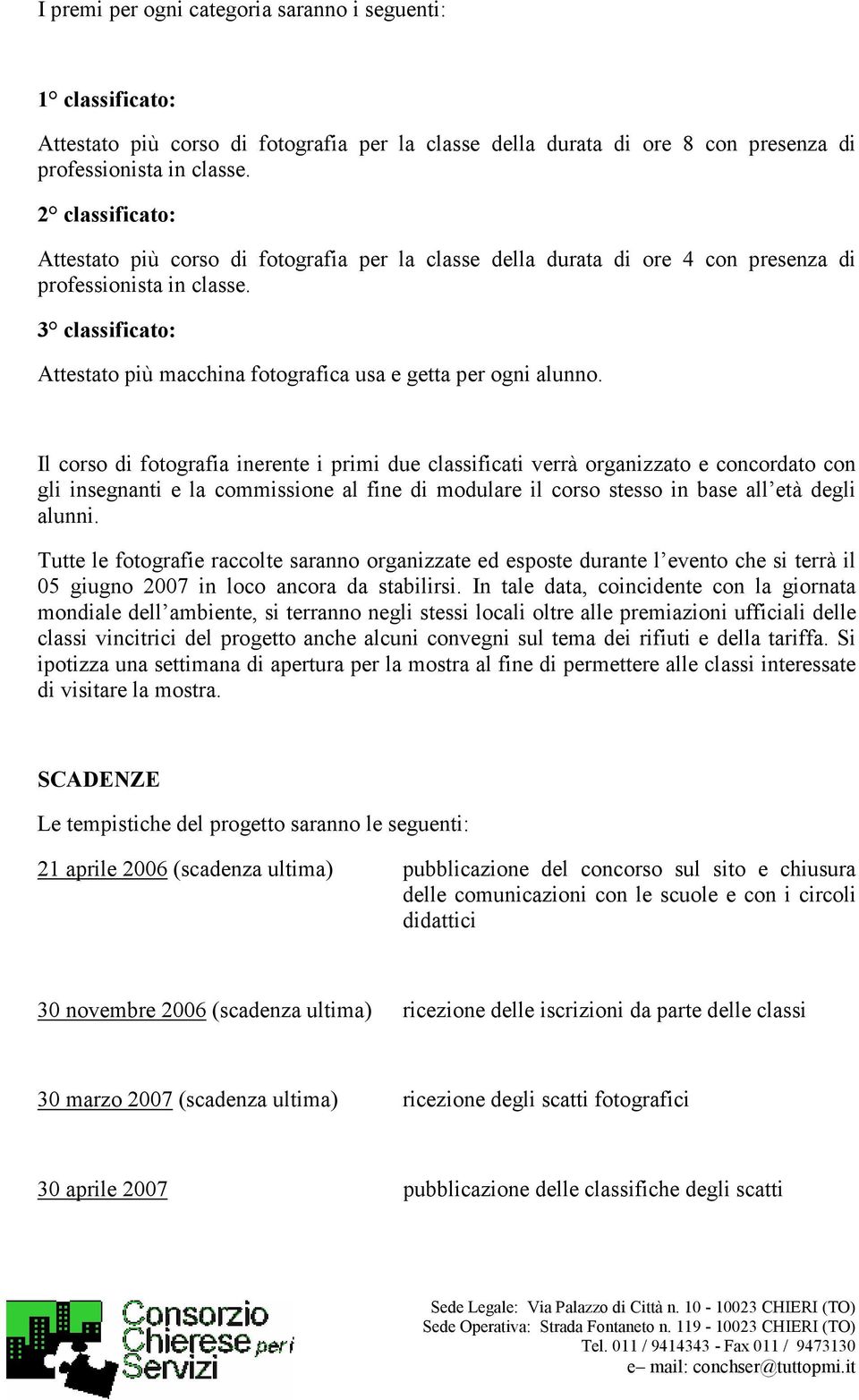 Il crs di ftgrafia inerente i primi due classificati verrà rganizzat e cncrdat cn gli insegnanti e la cmmissine al fine di mdulare il crs stess in base all età degli alunni.