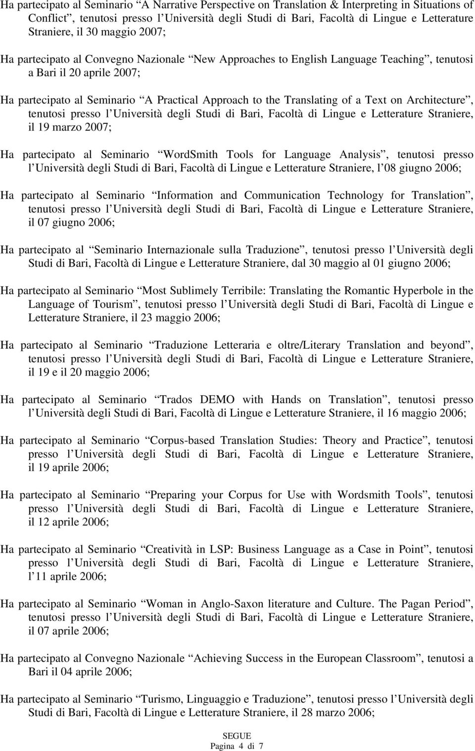 the Translating of a Text on Architecture, il 19 marzo 2007; Ha partecipato al Seminario WordSmith Tools for Language Analysis, tenutosi presso l Università degli Studi di Bari, Facoltà di Lingue e