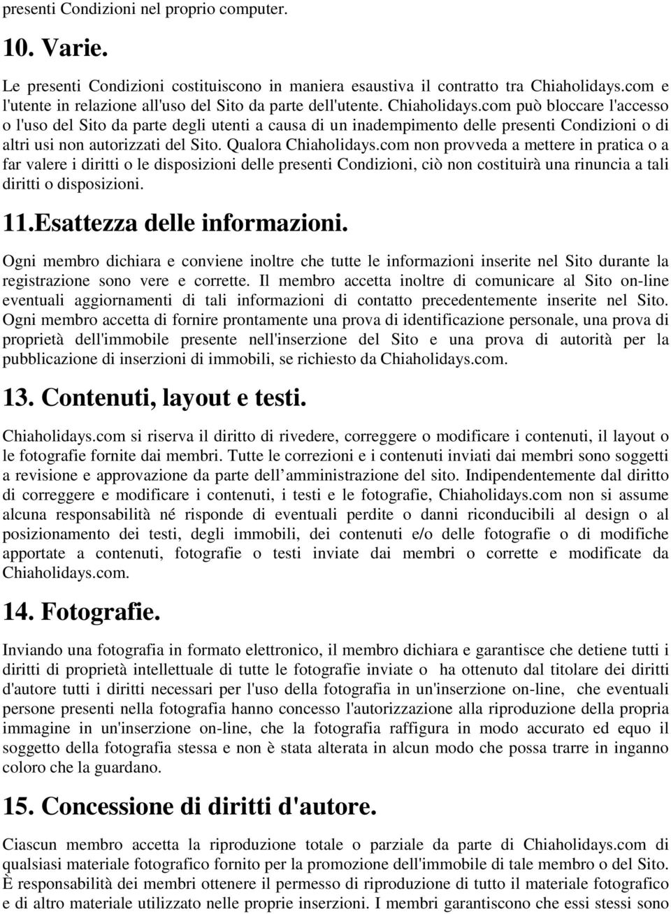 com può bloccare l'accesso o l'uso del Sito da parte degli utenti a causa di un inadempimento delle presenti Condizioni o di altri usi non autorizzati del Sito. Qualora Chiaholidays.