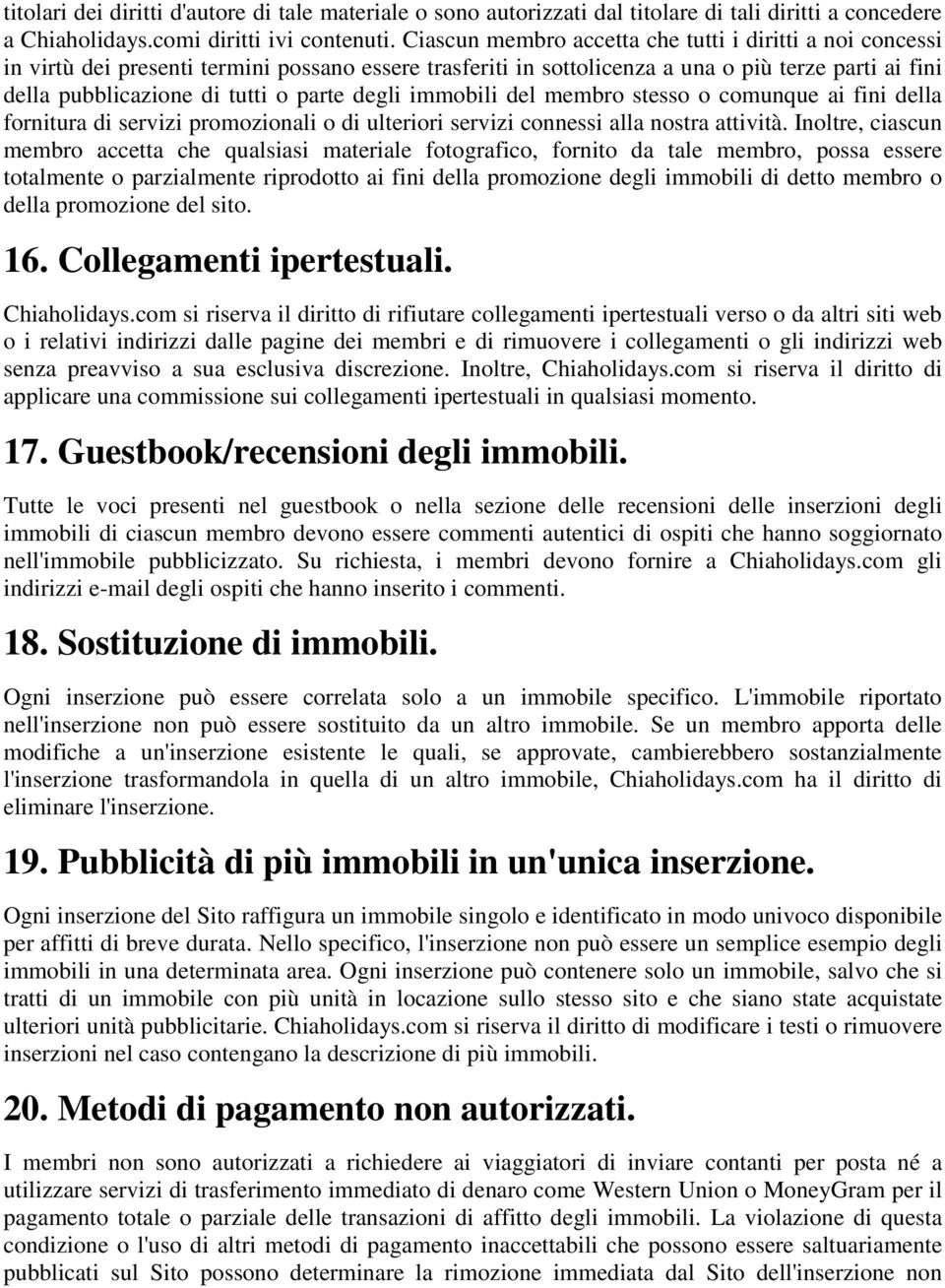 degli immobili del membro stesso o comunque ai fini della fornitura di servizi promozionali o di ulteriori servizi connessi alla nostra attività.