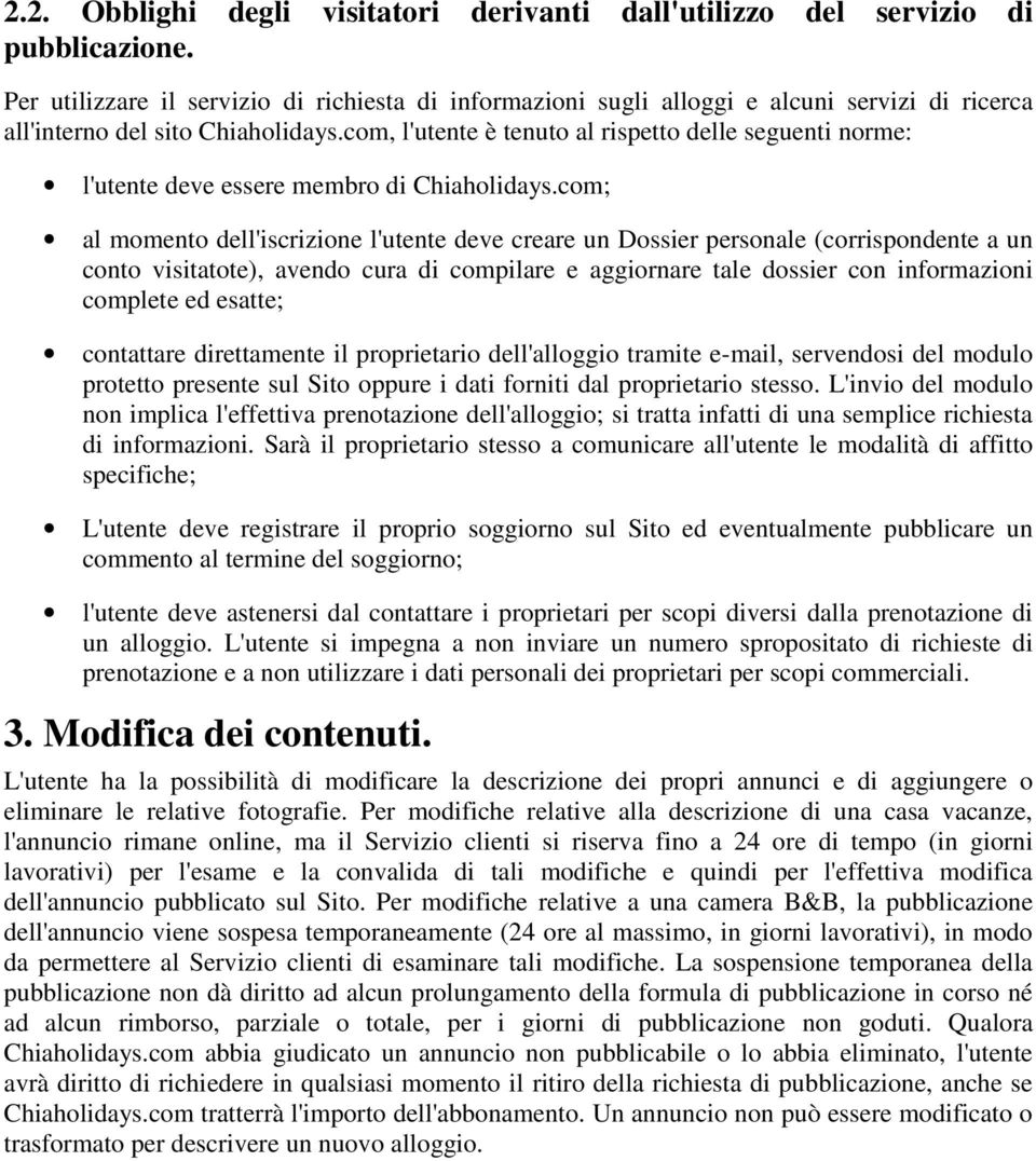 com, l'utente è tenuto al rispetto delle seguenti norme: l'utente deve essere membro di Chiaholidays.