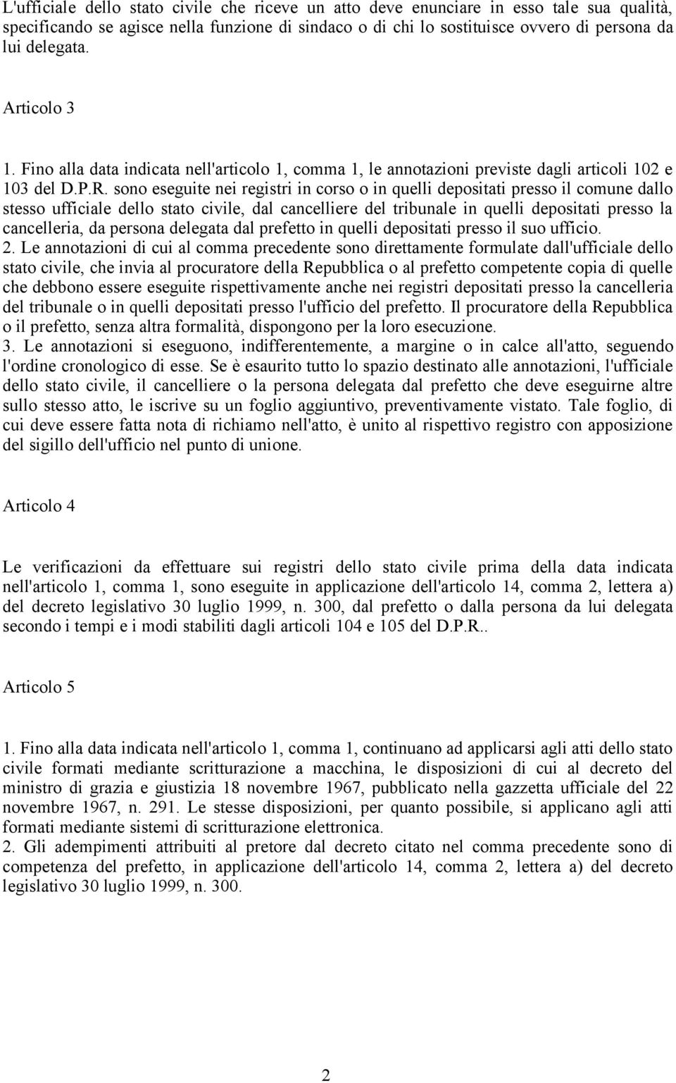 sono eseguite nei registri in corso o in quelli depositati presso il comune dallo stesso ufficiale dello stato civile, dal cancelliere del tribunale in quelli depositati presso la cancelleria, da