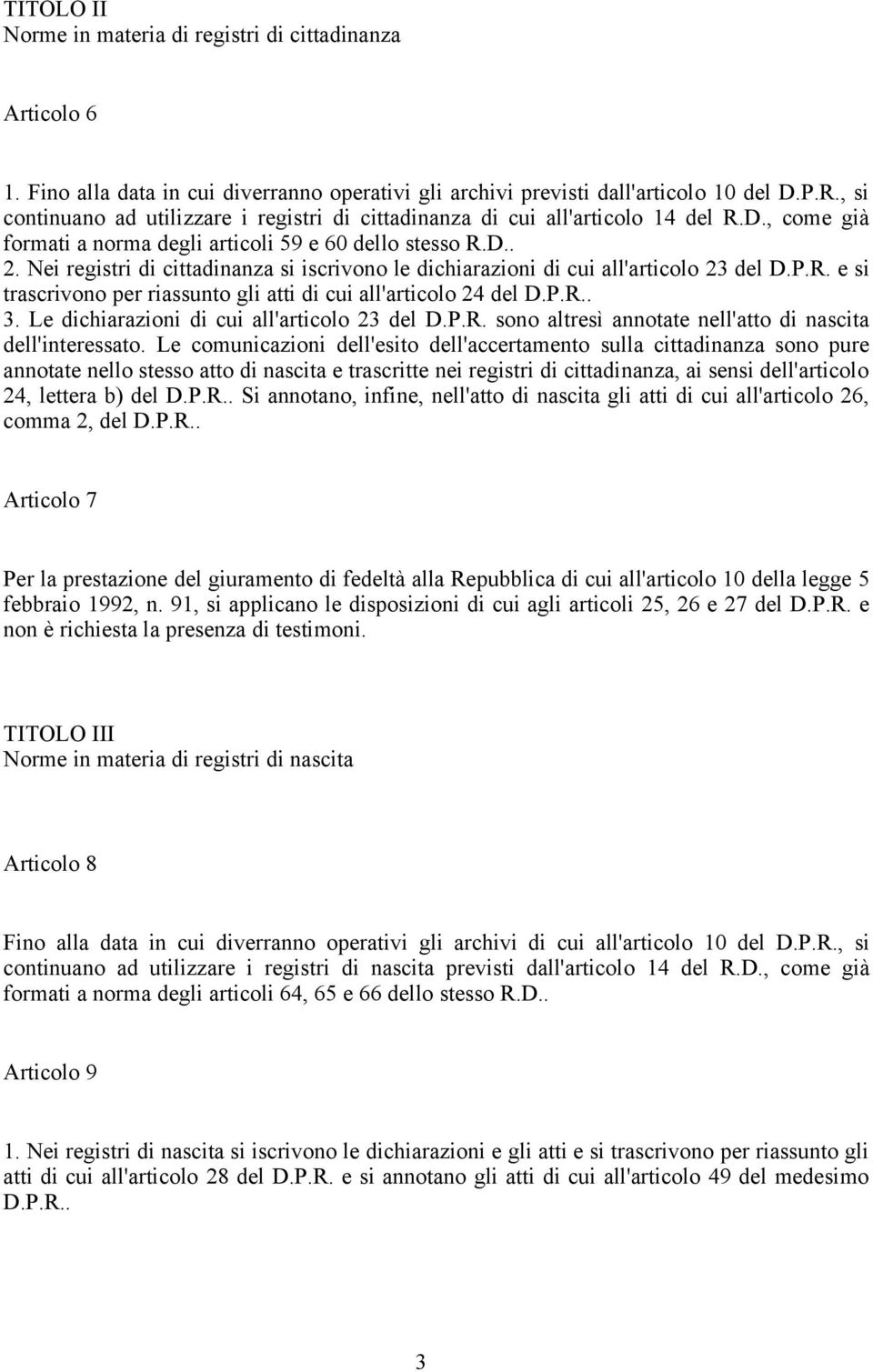 Nei registri di cittadinanza si iscrivono le dichiarazioni di cui all'articolo 23 del D.P.R. e si trascrivono per riassunto gli atti di cui all'articolo 24 del 3.