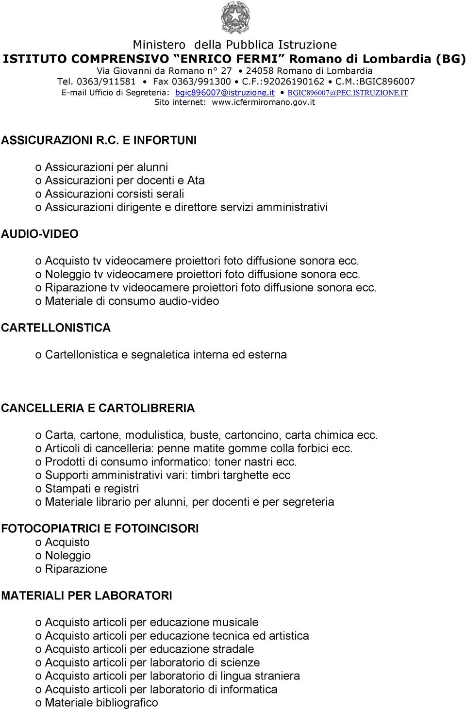 E INFORTUNI o Assicurazioni per alunni o Assicurazioni per docenti e Ata o Assicurazioni corsisti serali o Assicurazioni dirigente e direttore servizi amministrativi AUDIO-VIDEO o Acquisto tv