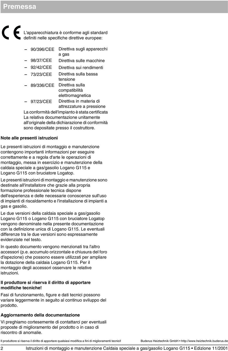 stata certificata La relativa documentazione unitamente all'originale della dichiarazione di conformità sono depositate presso il costruttore.