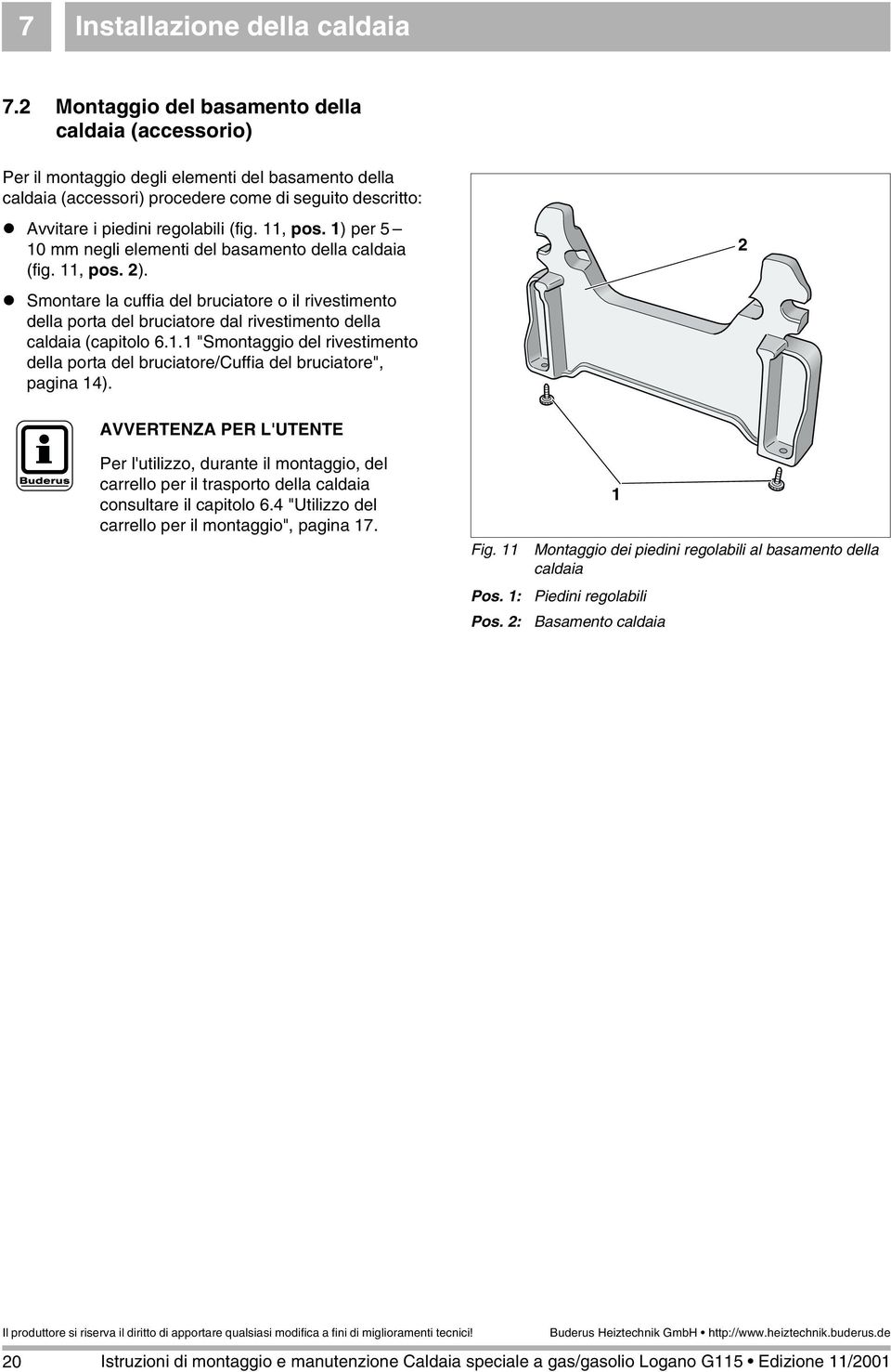 , pos. ) per 5 0 mm negli elementi del basamento della caldaia (fig., pos. ). Smontare la cuffia del bruciatore o il rivestimento della porta del bruciatore dal rivestimento della caldaia (capitolo 6.