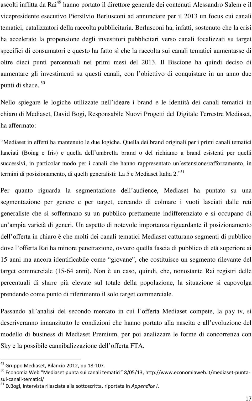 Berlusconi ha, infatti, sostenuto che la crisi ha accelerato la propensione degli investitori pubblicitari verso canali focalizzati su target specifici di consumatori e questo ha fatto sì che la