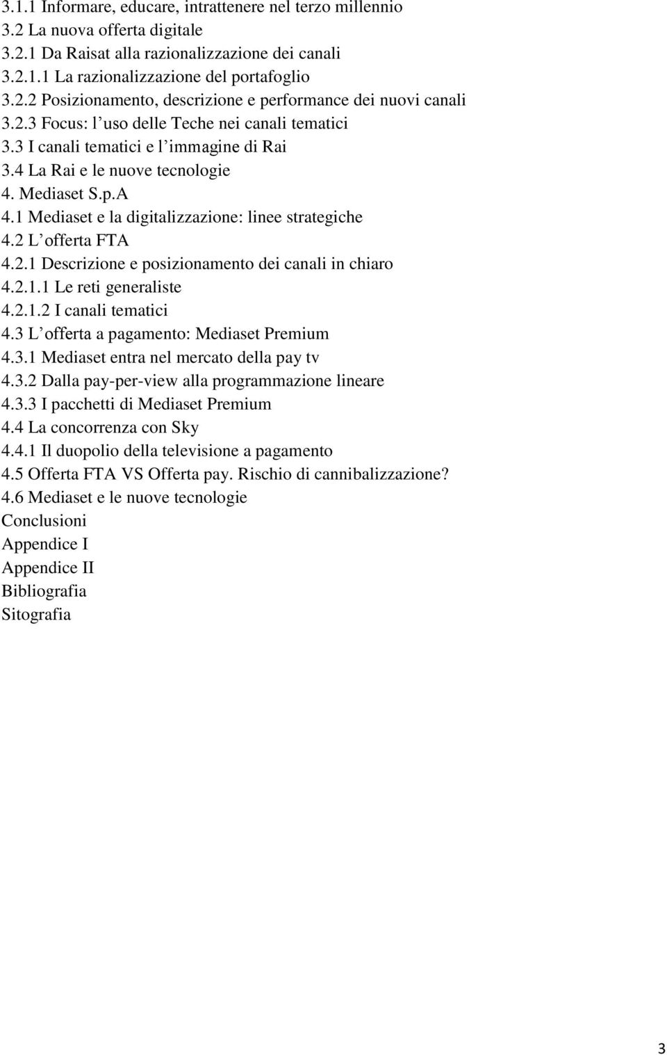 2 L offerta FTA 4.2.1 Descrizione e posizionamento dei canali in chiaro 4.2.1.1 Le reti generaliste 4.2.1.2 I canali tematici 4.3 L offerta a pagamento: Mediaset Premium 4.3.1 Mediaset entra nel mercato della pay tv 4.