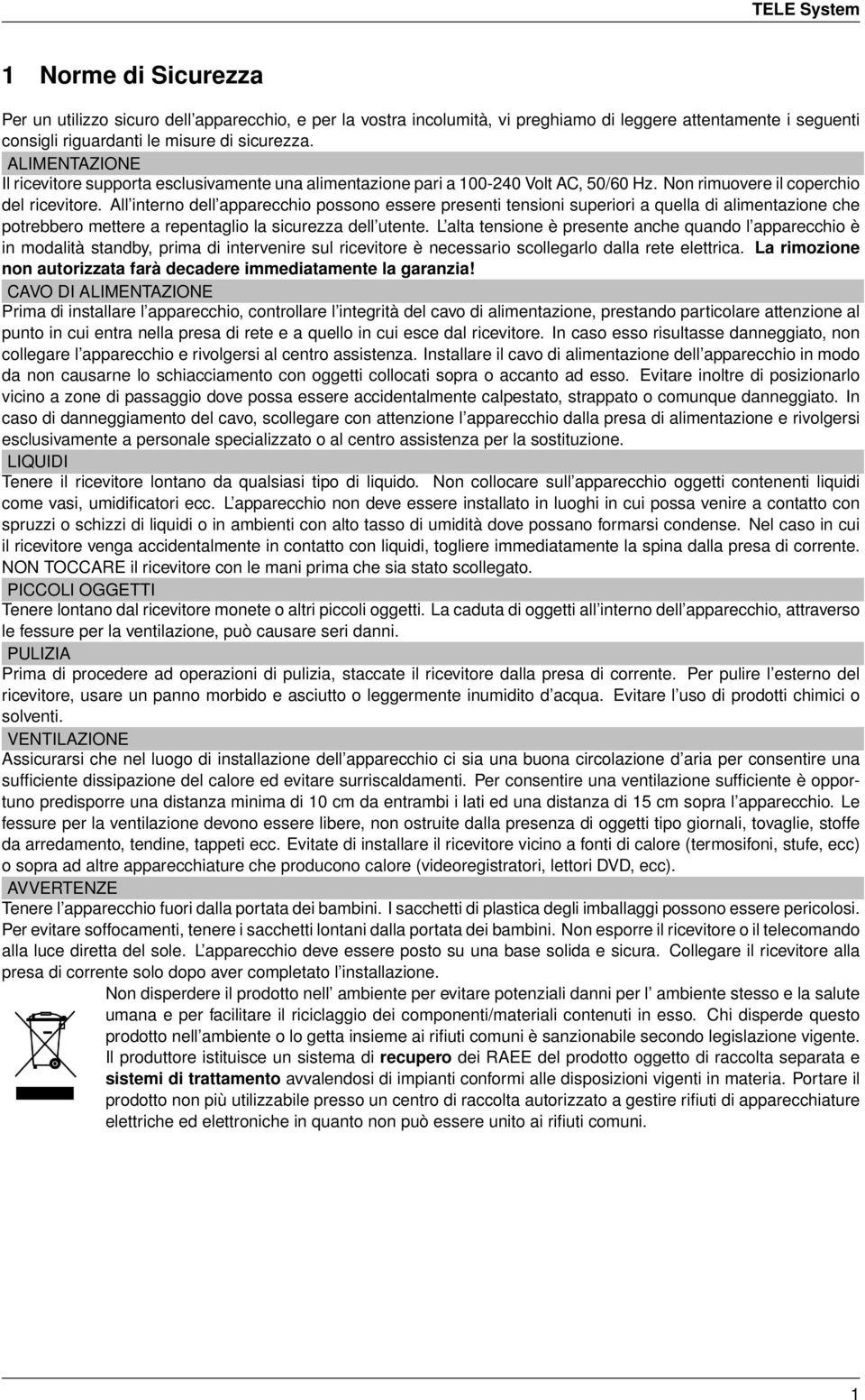 All interno dell apparecchio possono essere presenti tensioni superiori a quella di alimentazione che potrebbero mettere a repentaglio la sicurezza dell utente.