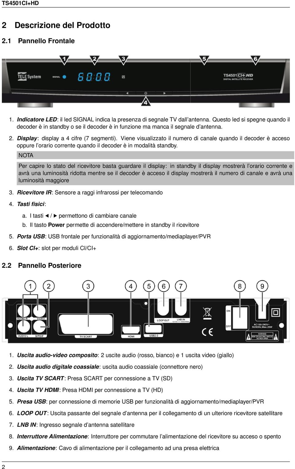 Viene visualizzato il numero di canale quando il decoder è acceso oppure l orario corrente quando il decoder è in modalità standby.