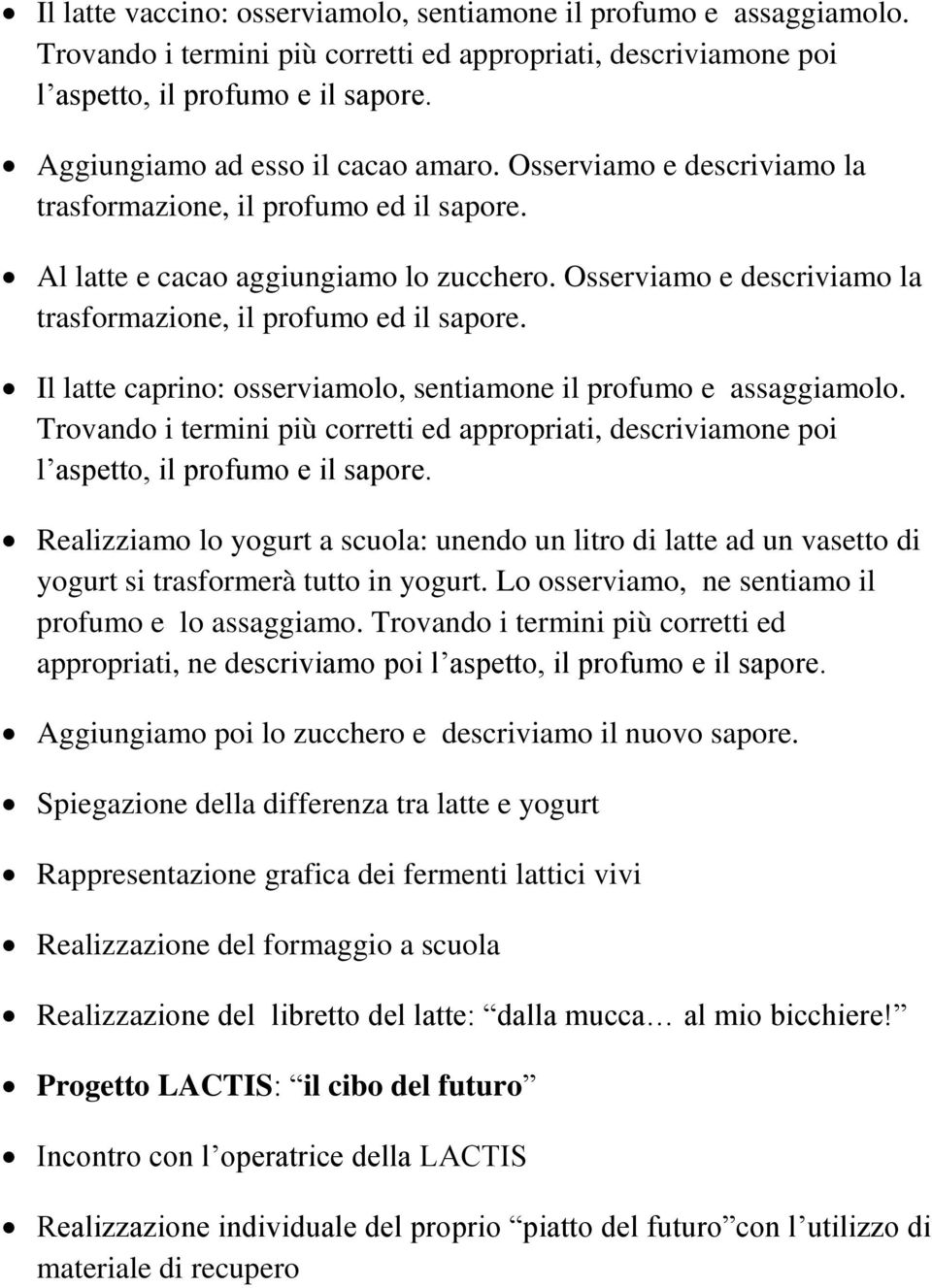 Osserviamo e descriviamo la trasformazione, il profumo ed il sapore. Il latte caprino: osserviamolo, sentiamone il profumo e assaggiamolo.