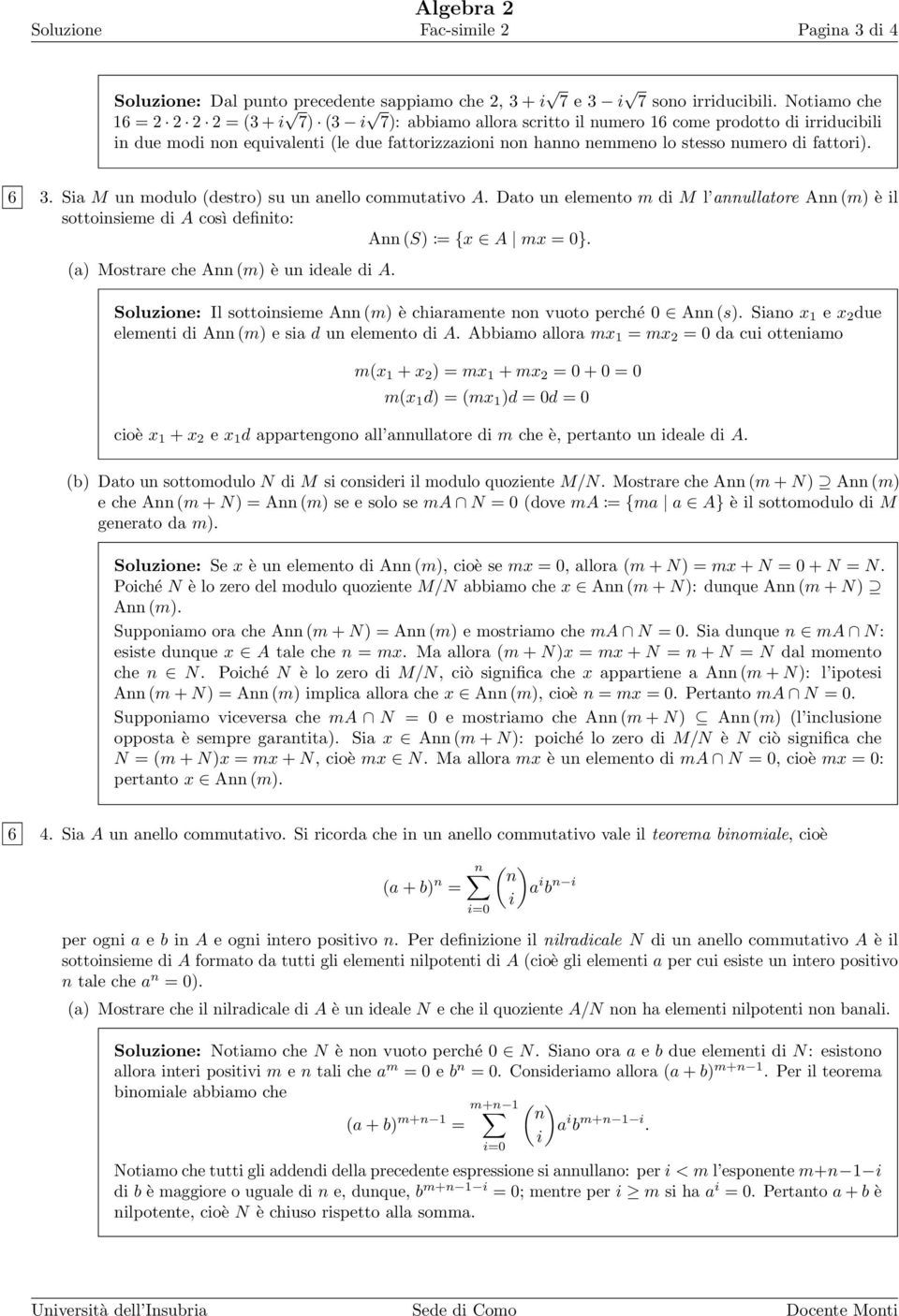 Sa M un modulo (destro) su un anello commutatvo A. Dato un elemento m d M l annullatore Ann (m) è l sottonseme d A così defnto: Ann (S) := {x A mx = 0}. (a) Mostrare che Ann (m) è un deale d A.