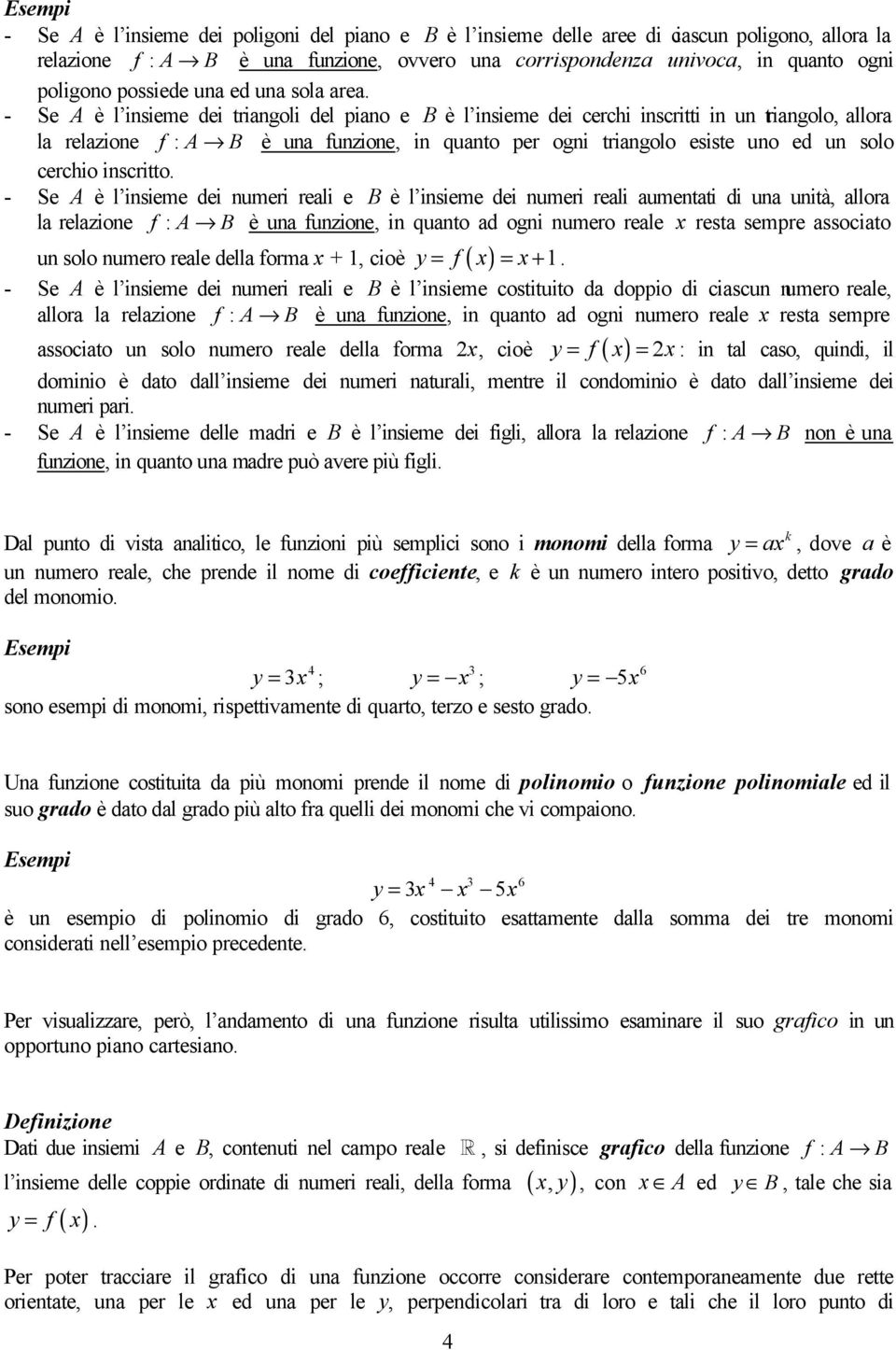 - Se A è l insieme dei triangoli del piano e B è l insieme dei cerchi inscritti in un triangolo, allora la relazione : A B è una unzione, in quanto per ogni triangolo esiste uno ed un solo cerchio