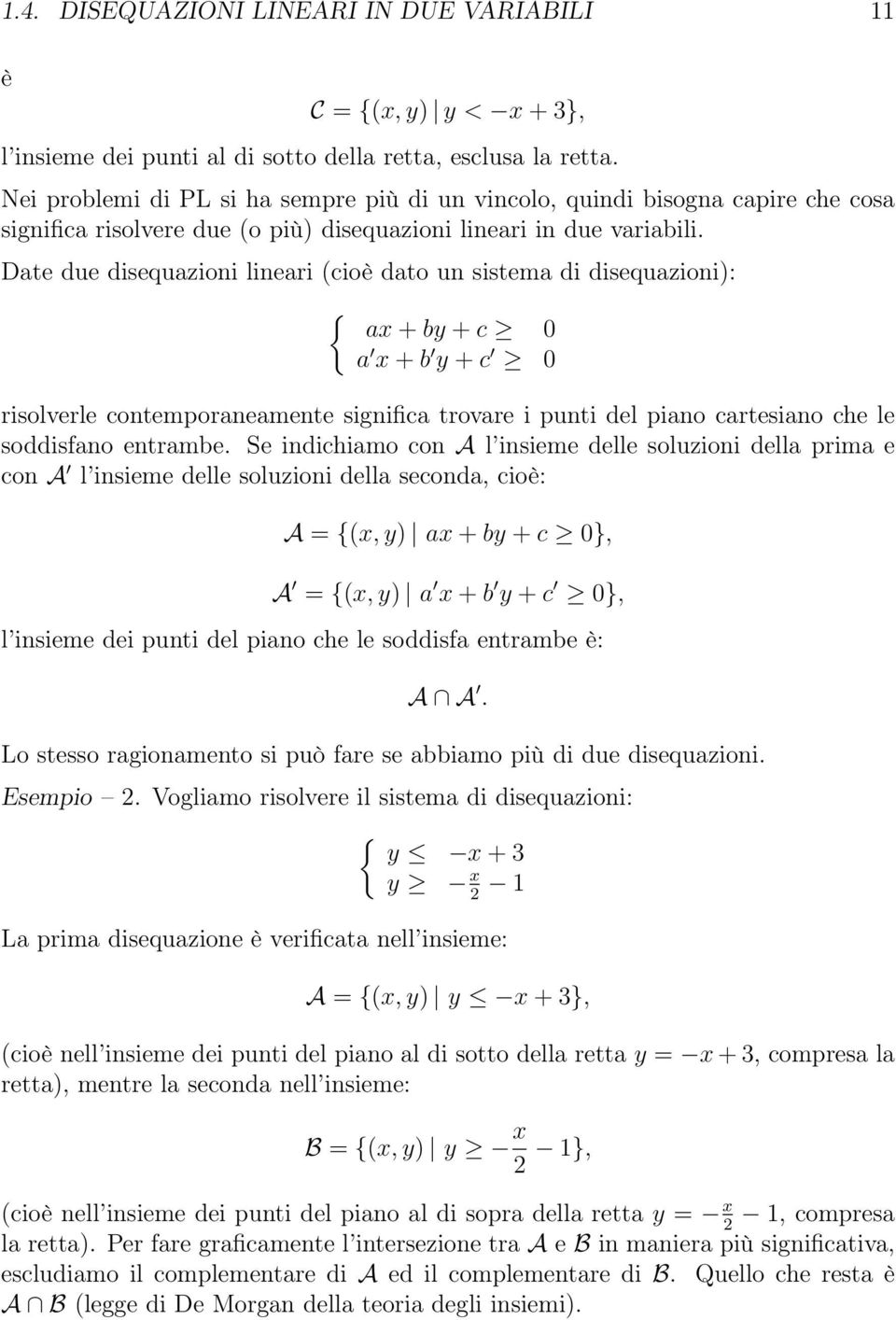 Date due disequazioni lineari (cioè dato un sistema di disequazioni): { ax + by + c 0 a x + b y + c 0 risolverle contemporaneamente significa trovare i punti del piano cartesiano che le soddisfano