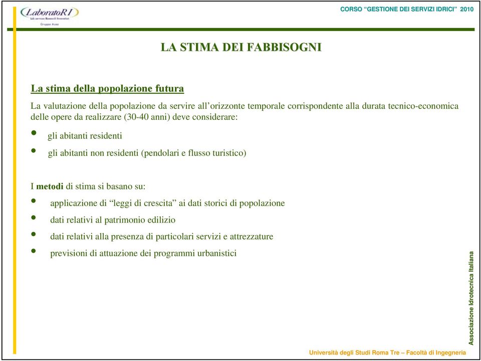 non residenti (pendolari e flusso turistico) I metodi di stima si basano su: applicazione di leggi di crescita ai dati storici di