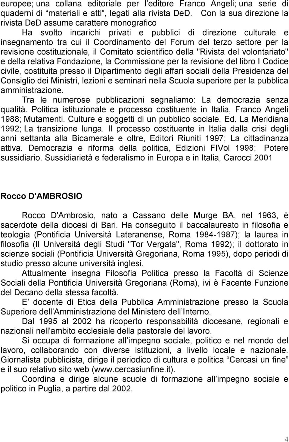 la revisione costituzionale, il Comitato scientifico della "Rivista del volontariato" e della relativa Fondazione, la Commissione per la revisione del libro I Codice civile, costituita presso il